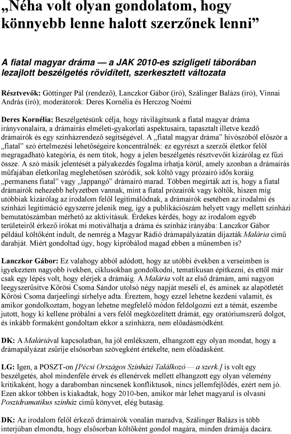 fiatal magyar dráma irányvonalaira, a drámaírás elméleti-gyakorlati aspektusaira, tapasztalt illetve kezdő drámaírók és egy színházrendező segítségével.