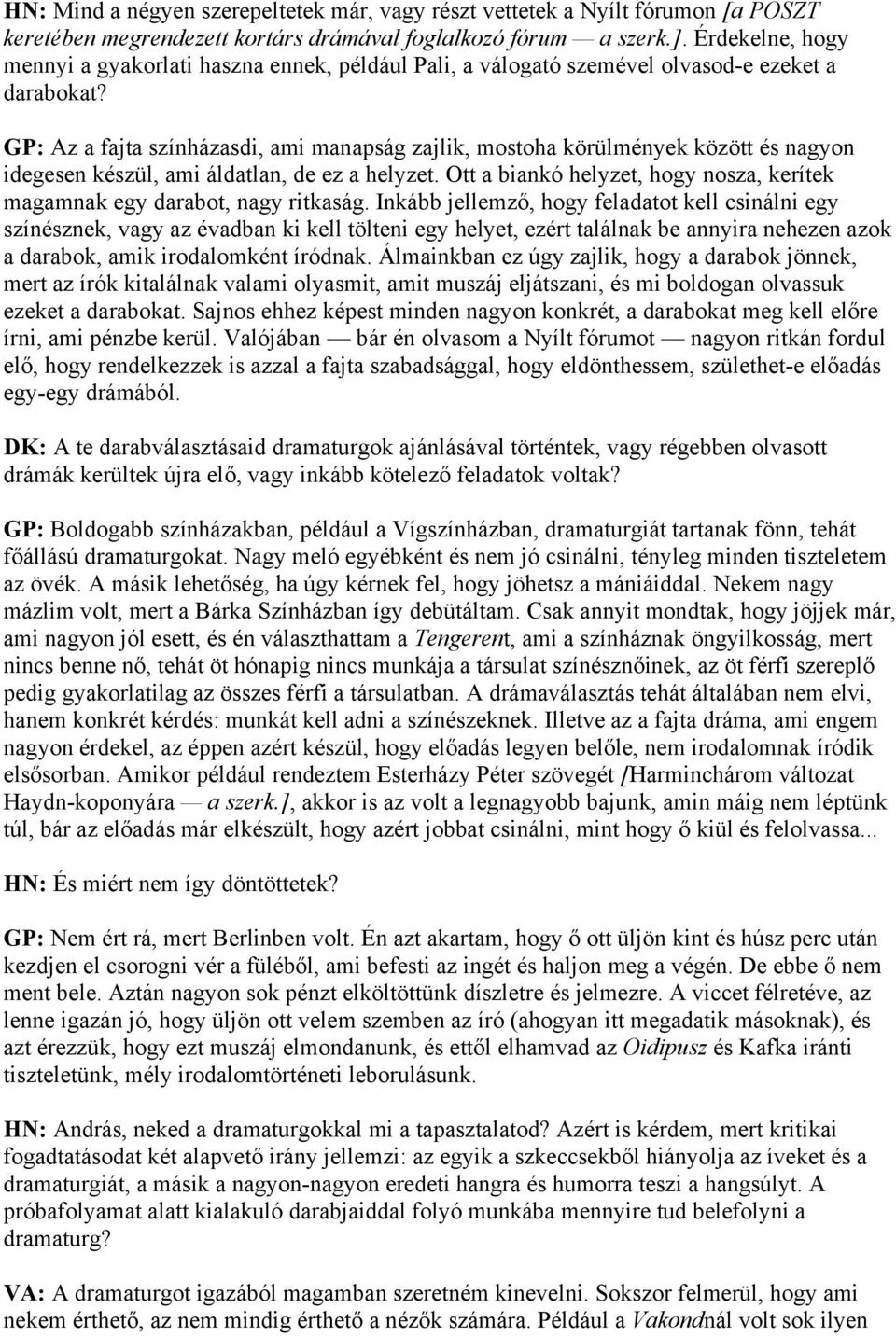 GP: Az a fajta színházasdi, ami manapság zajlik, mostoha körülmények között és nagyon idegesen készül, ami áldatlan, de ez a helyzet.