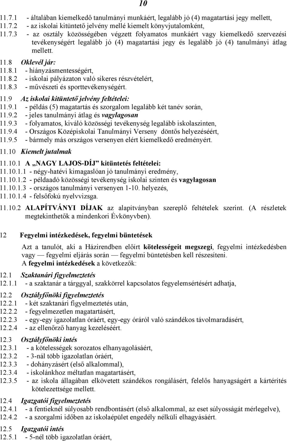 Az iskolai kitüntető jelvény feltételei: 11.9.1 - példás (5) magatartás és szorgalom legalább két tanév során, 11.9.2 - jeles tanulmányi átlag és vagylagosan 11.9.3 - folyamatos, kiváló közösségi tevékenység legalább iskolaszinten, 11.