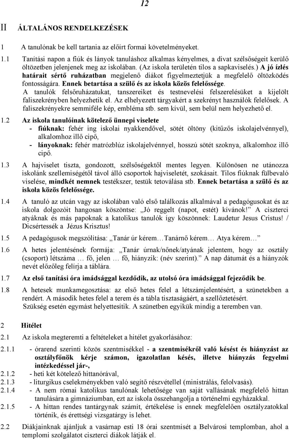 Ennek betartása a szülő és az iskola közös felelőssége. A tanulók felsőruházatukat, tanszereiket és testnevelési felszerelésüket a kijelölt faliszekrényben helyezhetik el.