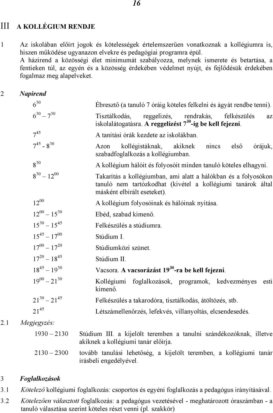 2 Napirend 2.1 Megjegyzés: 3 Foglalkozások 6 30 Ébresztő (a tanuló 7 óráig köteles felkelni és ágyát rendbe tenni). 6 30 7 30 Tisztálkodás, reggelizés, rendrakás, felkészülés az iskolalátogatásra.