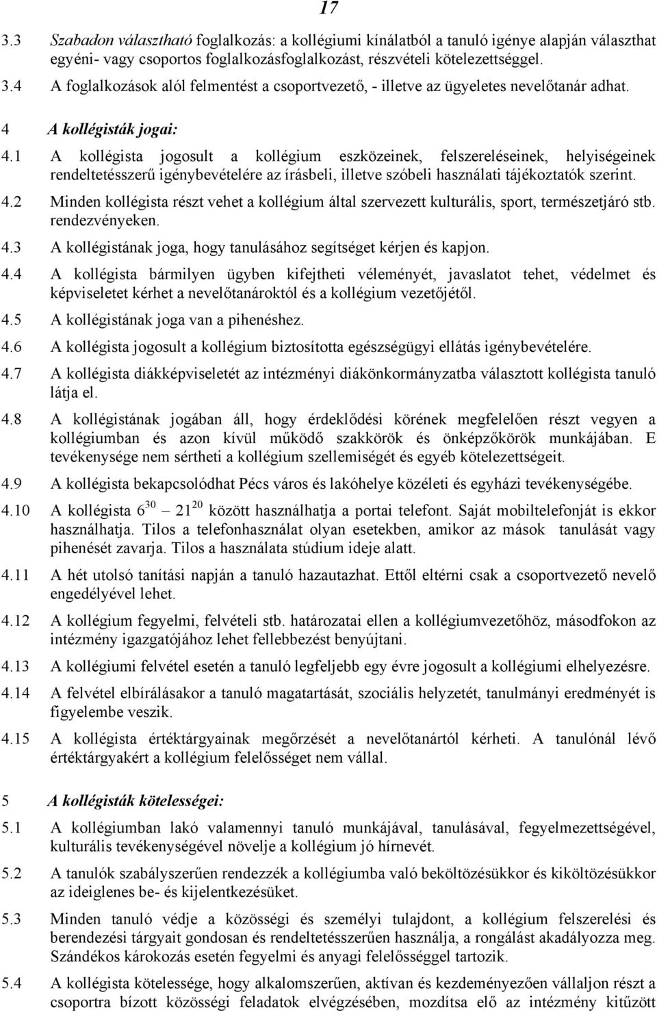 4.2 Minden kollégista részt vehet a kollégium által szervezett kulturális, sport, természetjáró stb. rendezvényeken. 4.