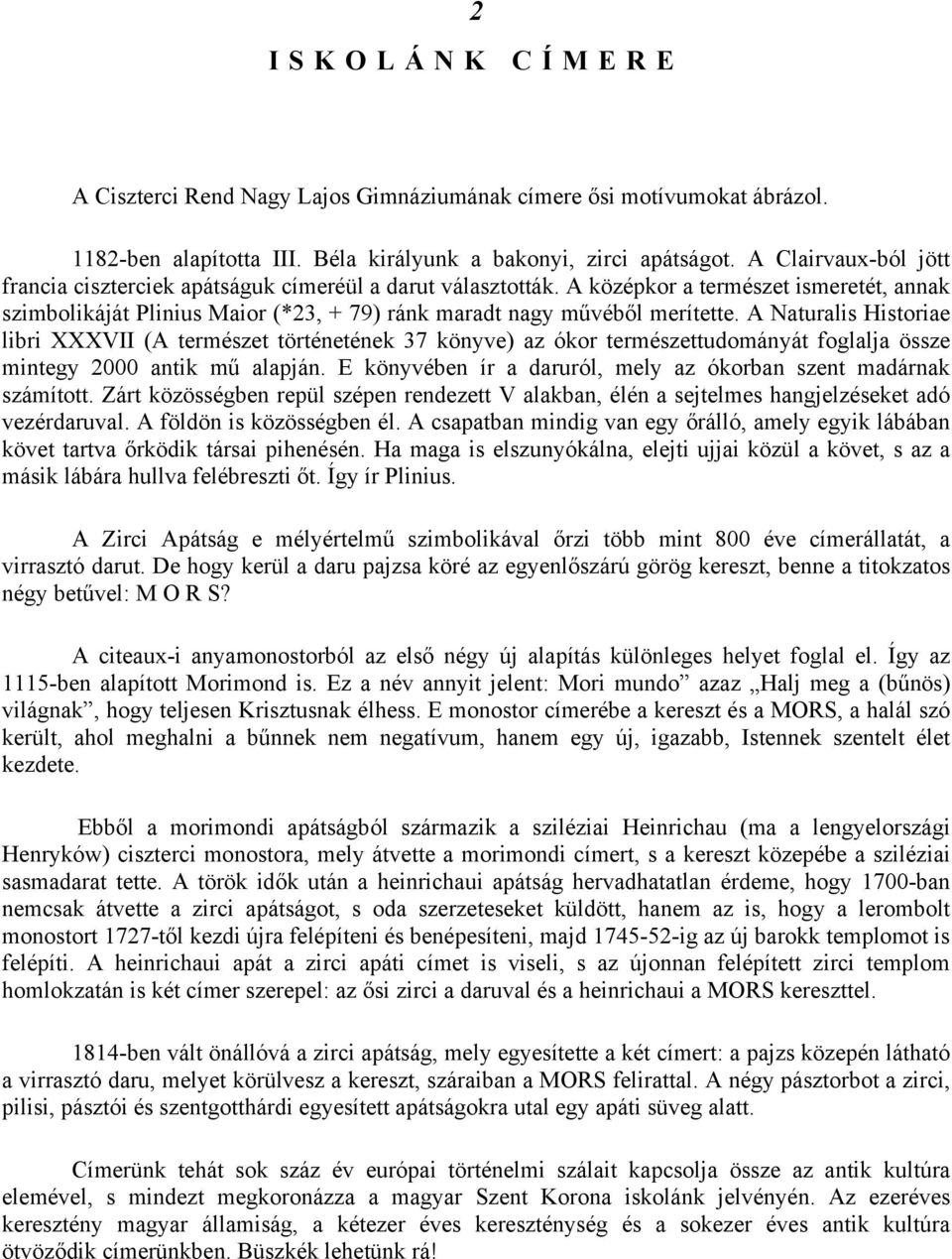 A Naturalis Historiae libri XXXVII (A természet történetének 37 könyve) az ókor természettudományát foglalja össze mintegy 2000 antik mű alapján.