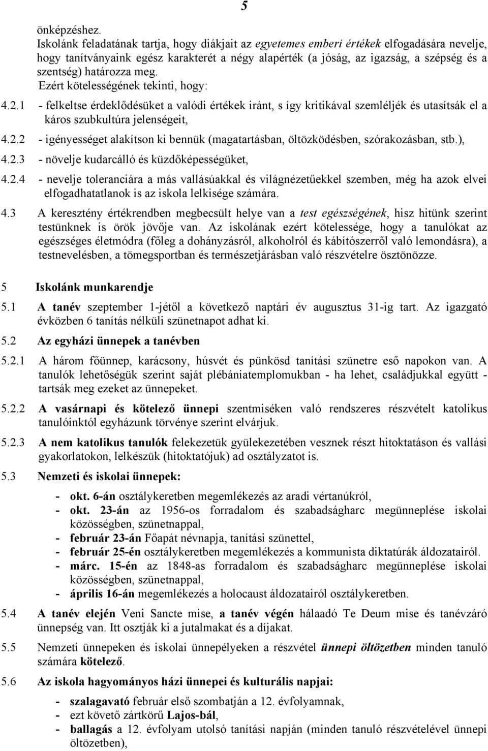 határozza meg. Ezért kötelességének tekinti, hogy: 4.2.1 - felkeltse érdeklődésüket a valódi értékek iránt, s így kritikával szemléljék és utasítsák el a káros szubkultúra jelenségeit, 4.2.2 - igényességet alakítson ki bennük (magatartásban, öltözködésben, szórakozásban, stb.