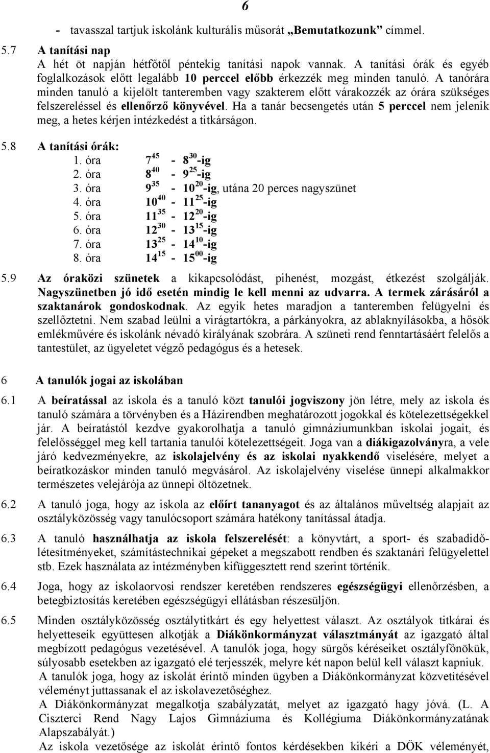 A tanórára minden tanuló a kijelölt tanteremben vagy szakterem előtt várakozzék az órára szükséges felszereléssel és ellenőrző könyvével.