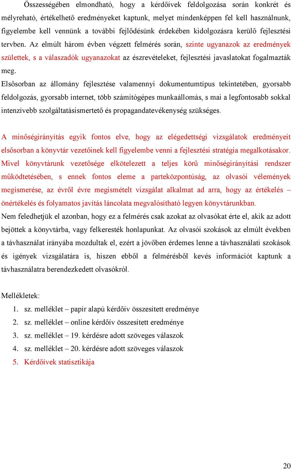 Az elmúlt három évben végzett felmérés során, szinte ugyanazok az eredmények születtek, s a válaszadók ugyanazokat az észrevételeket, fejlesztési javaslatokat fogalmazták meg.