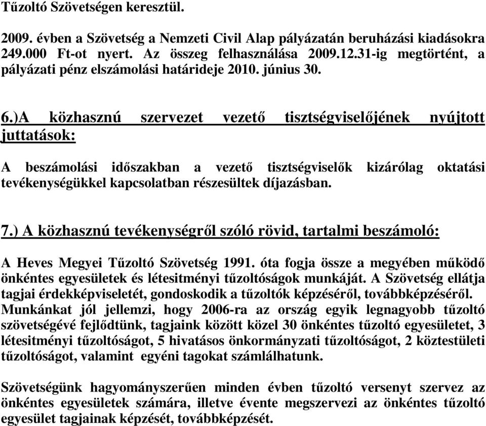 )A közhasznú szervezet vezető tisztségviselőjének nyújtott juttatások: A beszámolási időszakban a vezető tisztségviselők kizárólag oktatási tevékenységükkel kapcsolatban részesültek díjazásban. 7.