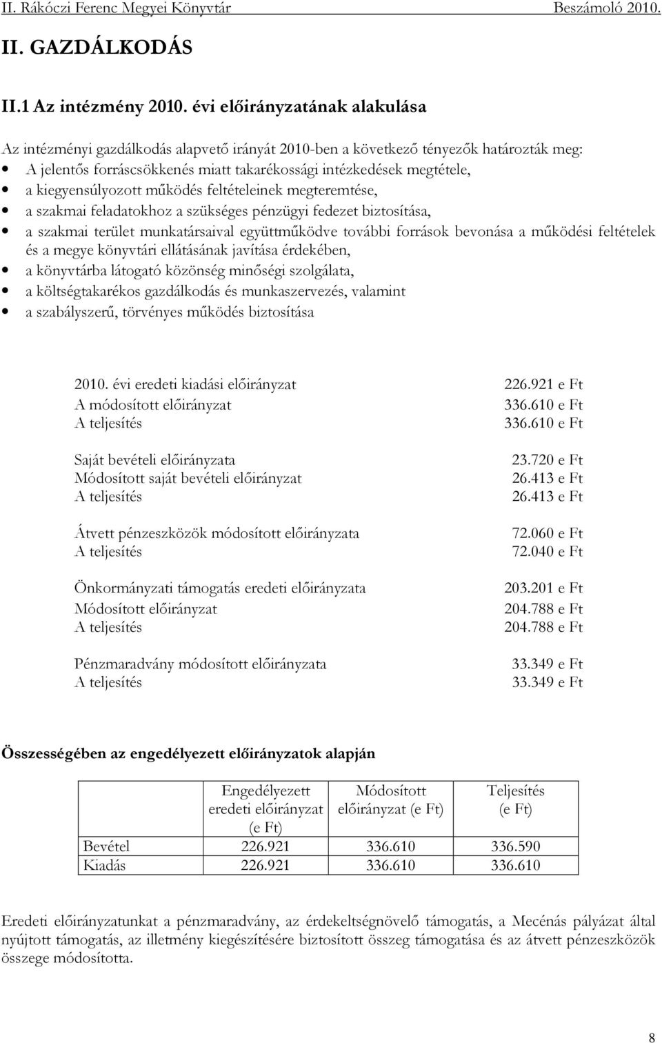 kiegyensúlyozott mőködés feltételeinek megteremtése, a szakmai feladatokhoz a szükséges pénzügyi fedezet biztosítása, a szakmai terület munkatársaival együttmőködve további források bevonása a