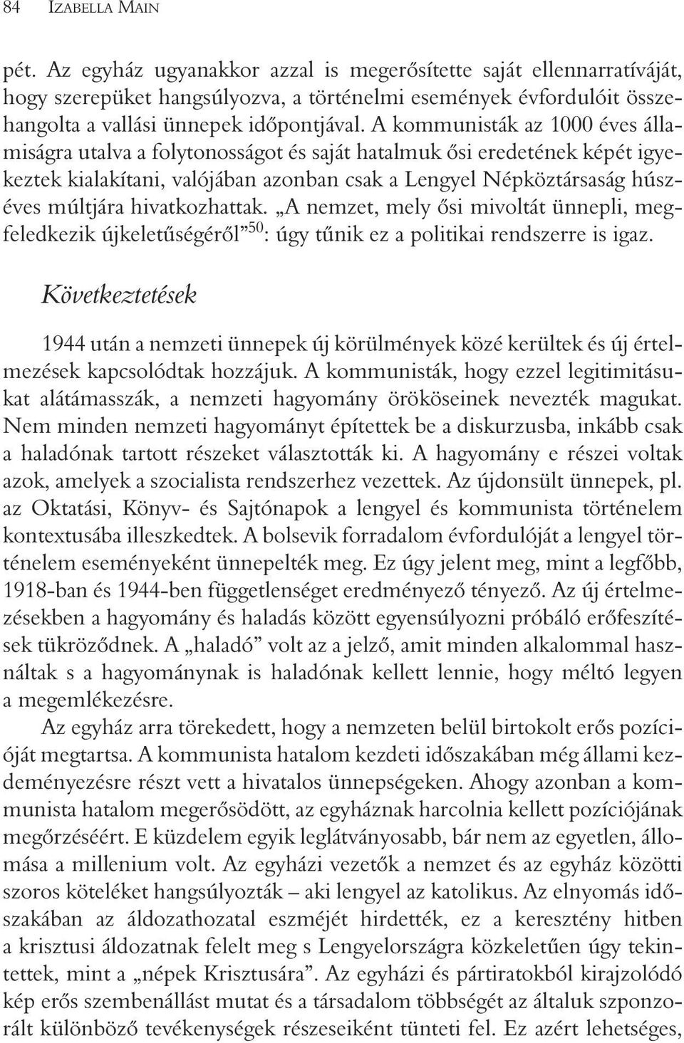 A kommunisták az 1000 éves államiságra utalva a folytonosságot és saját hatalmuk õsi eredetének képét igyekeztek kialakítani, valójában azonban csak a Lengyel Népköztársaság húszéves múltjára