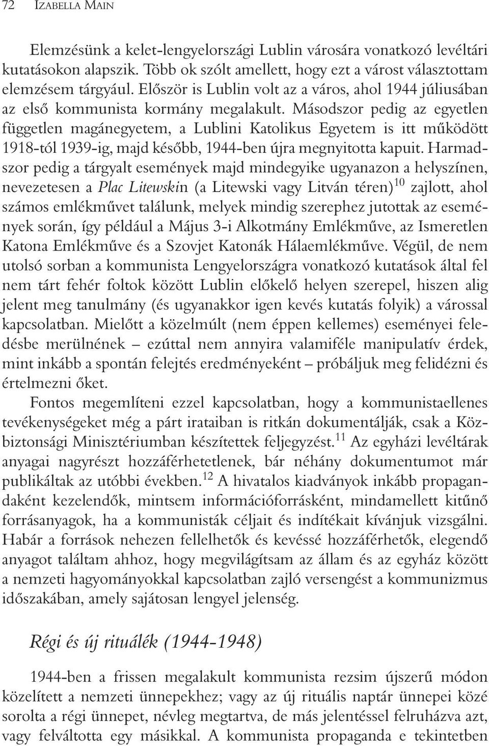 Másodszor pedig az egyetlen független magánegyetem, a Lublini Katolikus Egyetem is itt mûködött 1918-tól 1939-ig, majd késõbb, 1944-ben újra megnyitotta kapuit.