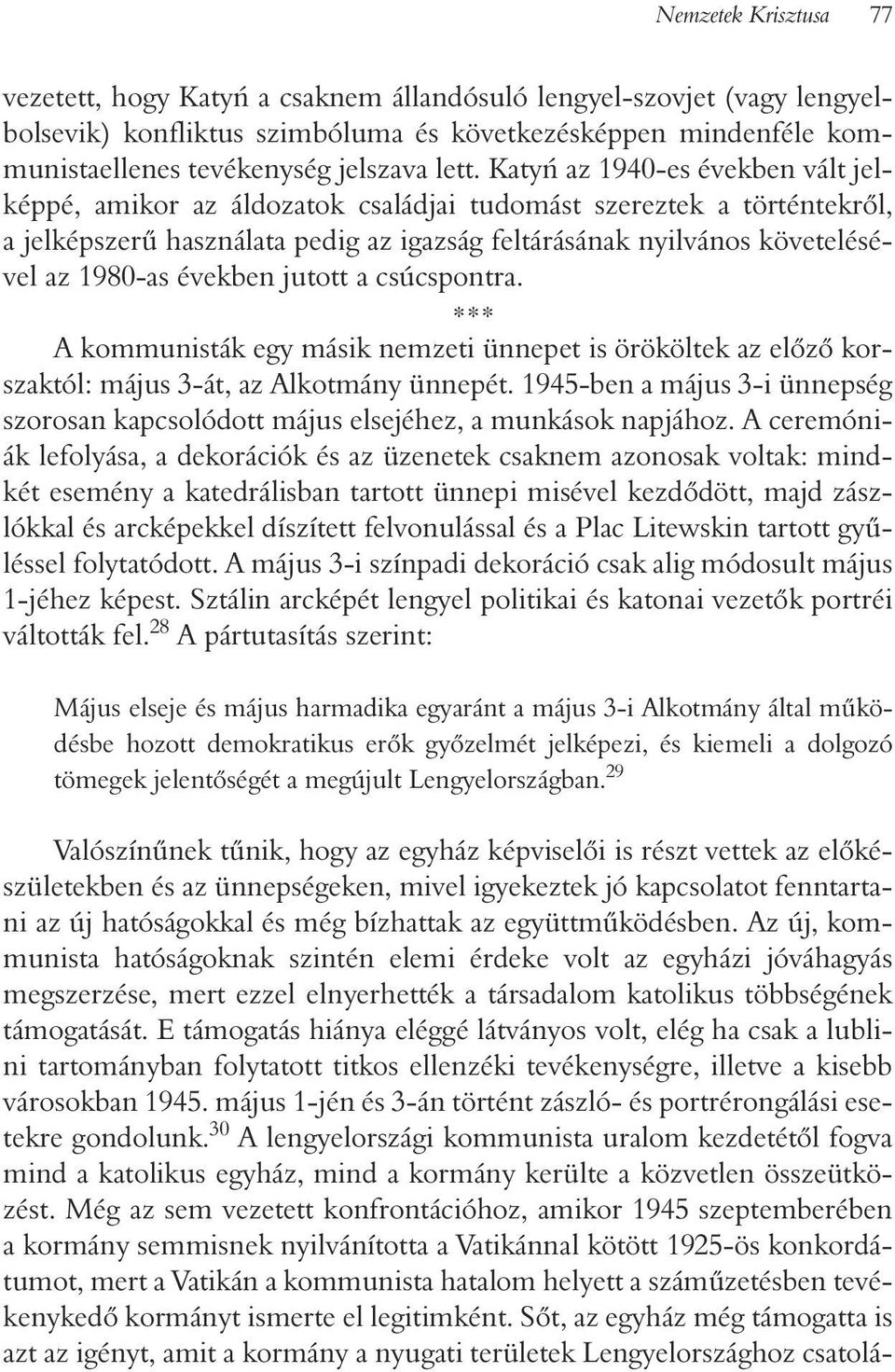 1980-as években jutott a csúcspontra. *** A kommunisták egy másik nemzeti ünnepet is örököltek az elõzõ korszaktól: május 3-át, az Alkotmány ünnepét.