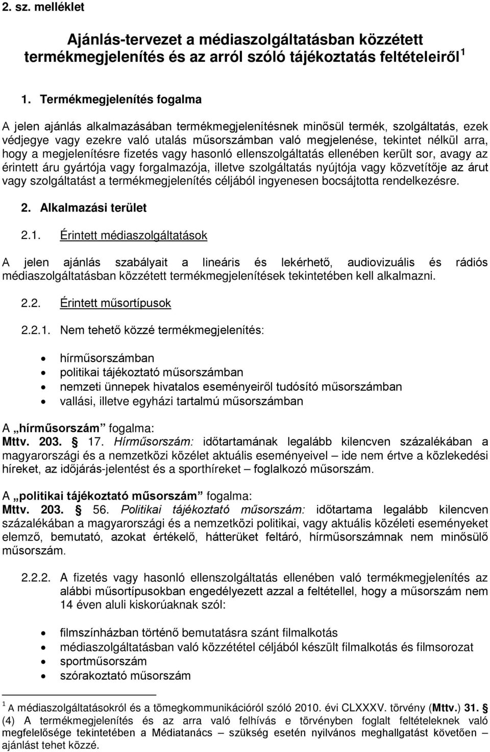 arra, hogy a megjelenítésre fizetés vagy hasonló ellenszolgáltatás ellenében került sor, avagy az érintett áru gyártója vagy forgalmazója, illetve szolgáltatás nyújtója vagy közvetítője az árut vagy