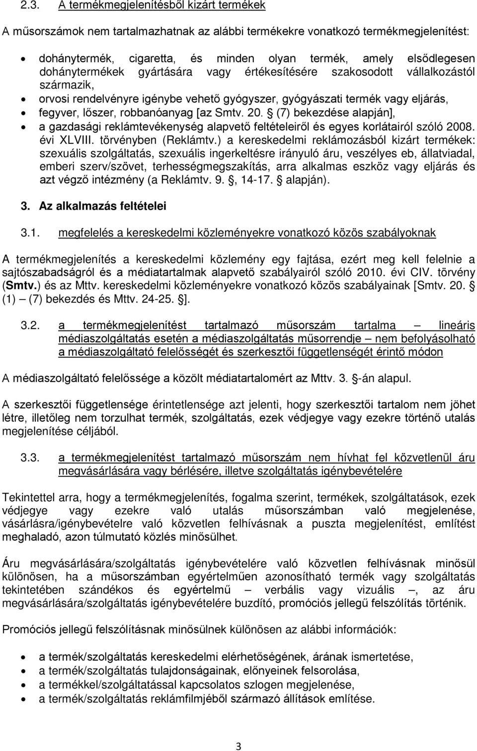 Smtv. 20. (7) bekezdése alapján], a gazdasági reklámtevékenység alapvető feltételeiről és egyes korlátairól szóló 2008. évi XLVIII. törvényben (Reklámtv.