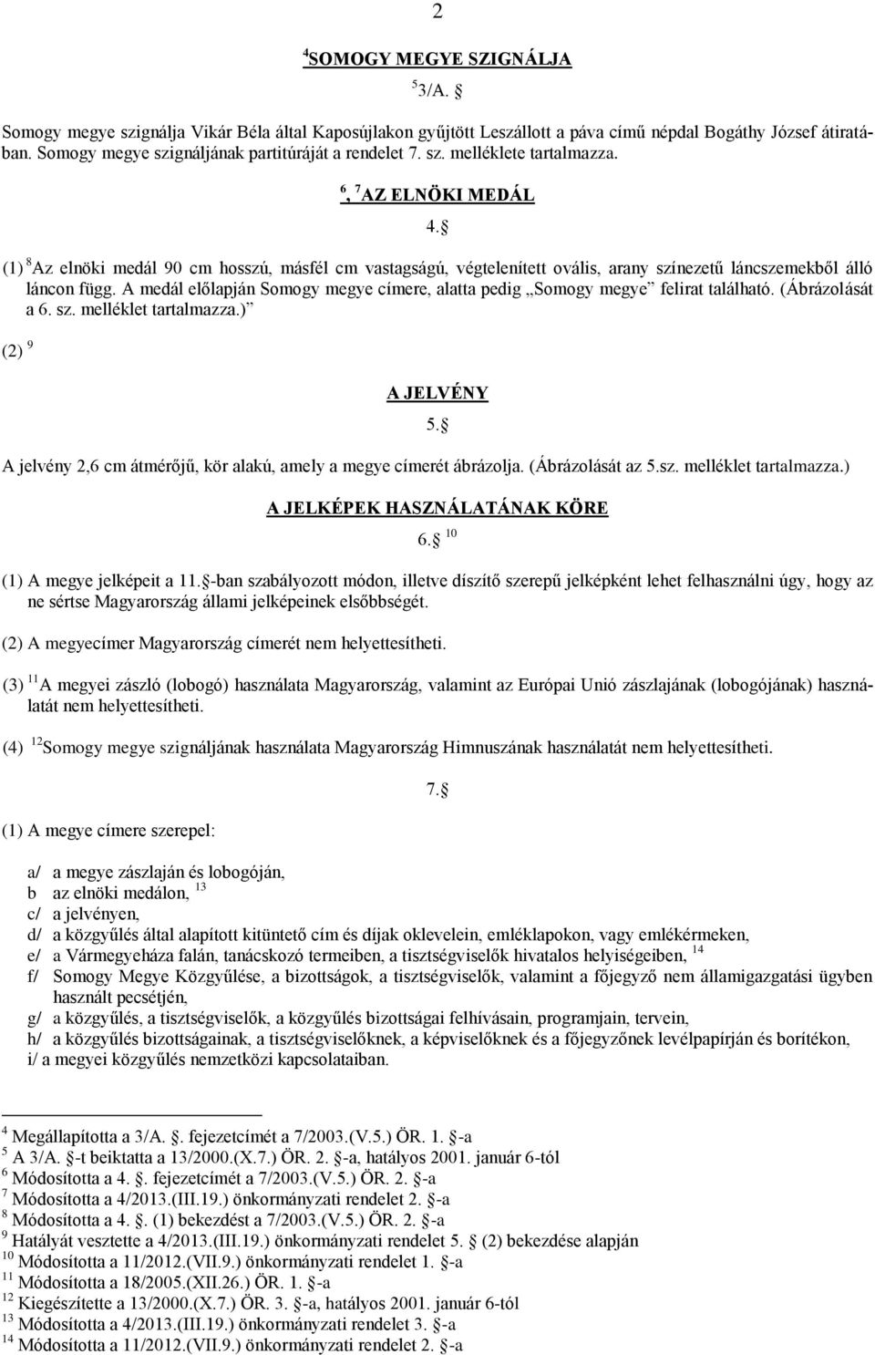 (1) 8 Az elnöki medál 90 cm hosszú, másfél cm vastagságú, végtelenített ovális, arany színezetű láncszemekből álló láncon függ.