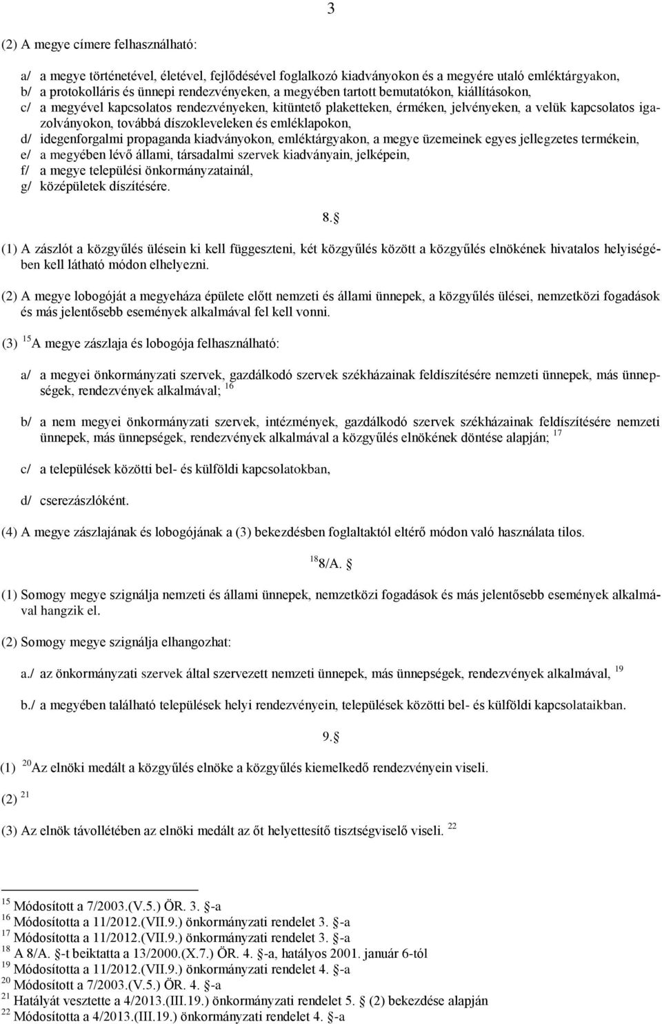 d/ idegenforgalmi propaganda kiadványokon, emléktárgyakon, a megye üzemeinek egyes jellegzetes termékein, e/ a megyében lévő állami, társadalmi szervek kiadványain, jelképein, f/ a megye települési