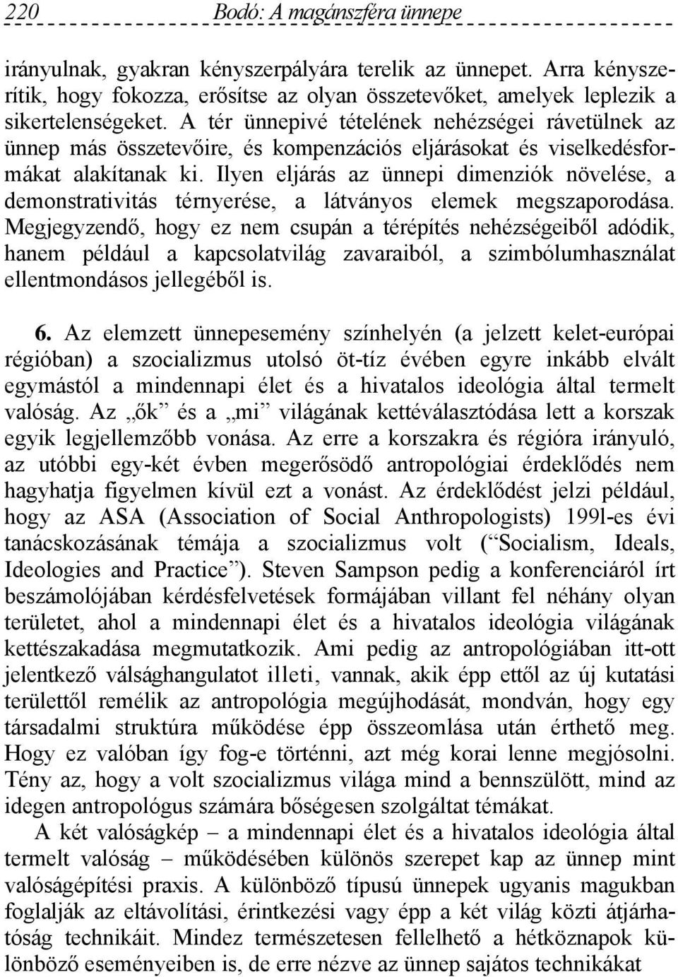 Ilyen eljárás az ünnepi dimenziók növelése, a demonstrativitás térnyerése, a látványos elemek megszaporodása.