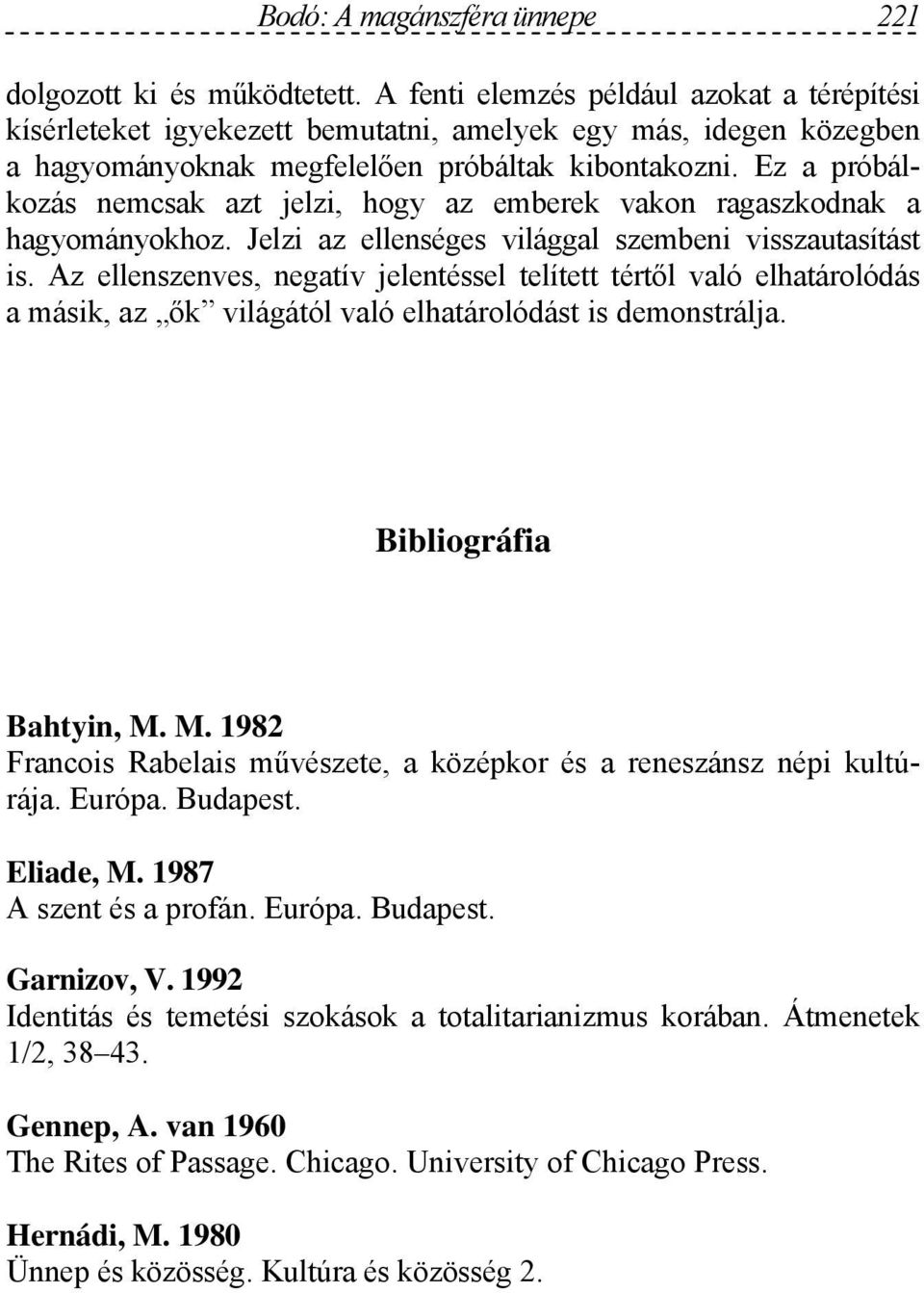 Ez a próbálkozás nemcsak azt jelzi, hogy az emberek vakon ragaszkodnak a hagyományokhoz. Jelzi az ellenséges világgal szembeni visszautasítást is.