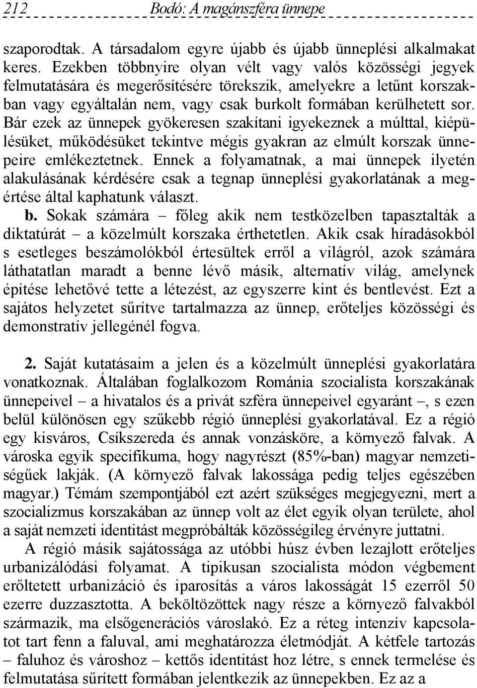 Bár ezek az ünnepek gyökeresen szakítani igyekeznek a múlttal, kiépülésüket, működésüket tekintve mégis gyakran az elmúlt korszak ünnepeire emlékeztetnek.