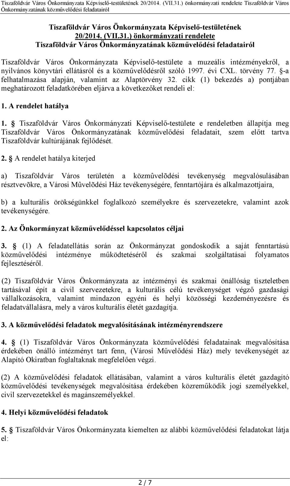 törvény 77. -a felhatalmazása alapján, valamint az Alaptörvény 32. cikk (1) bekezdés a) pontjában meghatározott feladatkörében eljárva a következőket rendeli el: 1. A rendelet hatálya 1.