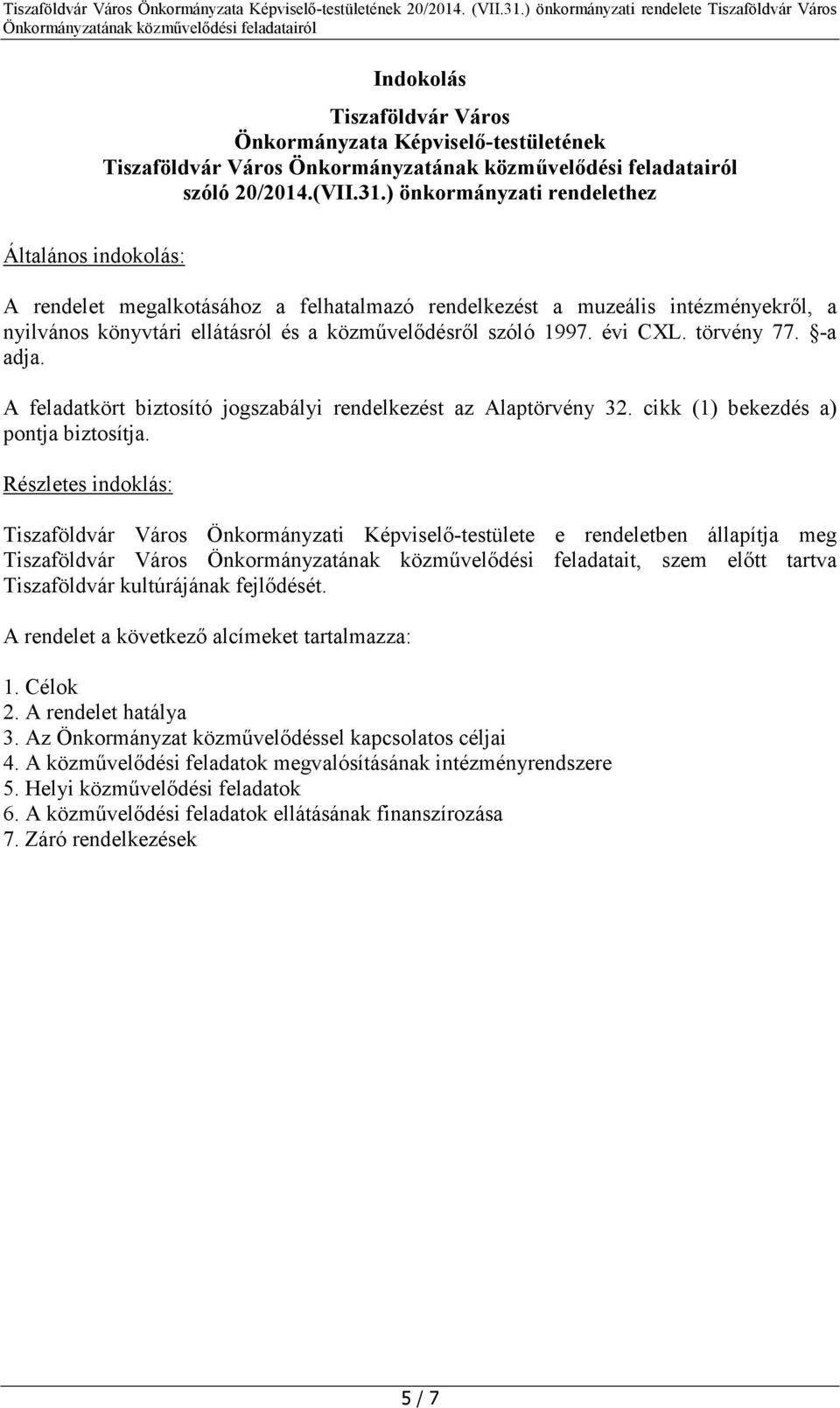 évi CXL. törvény 77. -a adja. A feladatkört biztosító jogszabályi rendelkezést az Alaptörvény 32. cikk (1) bekezdés a) pontja biztosítja.