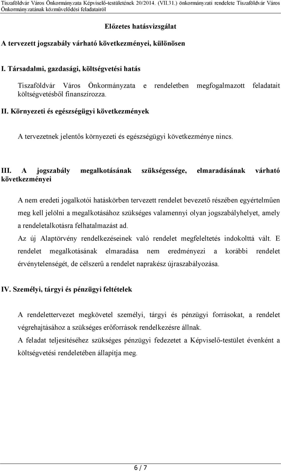 Környezeti és egészségügyi következmények A tervezetnek jelentős környezeti és egészségügyi következménye nincs. III.