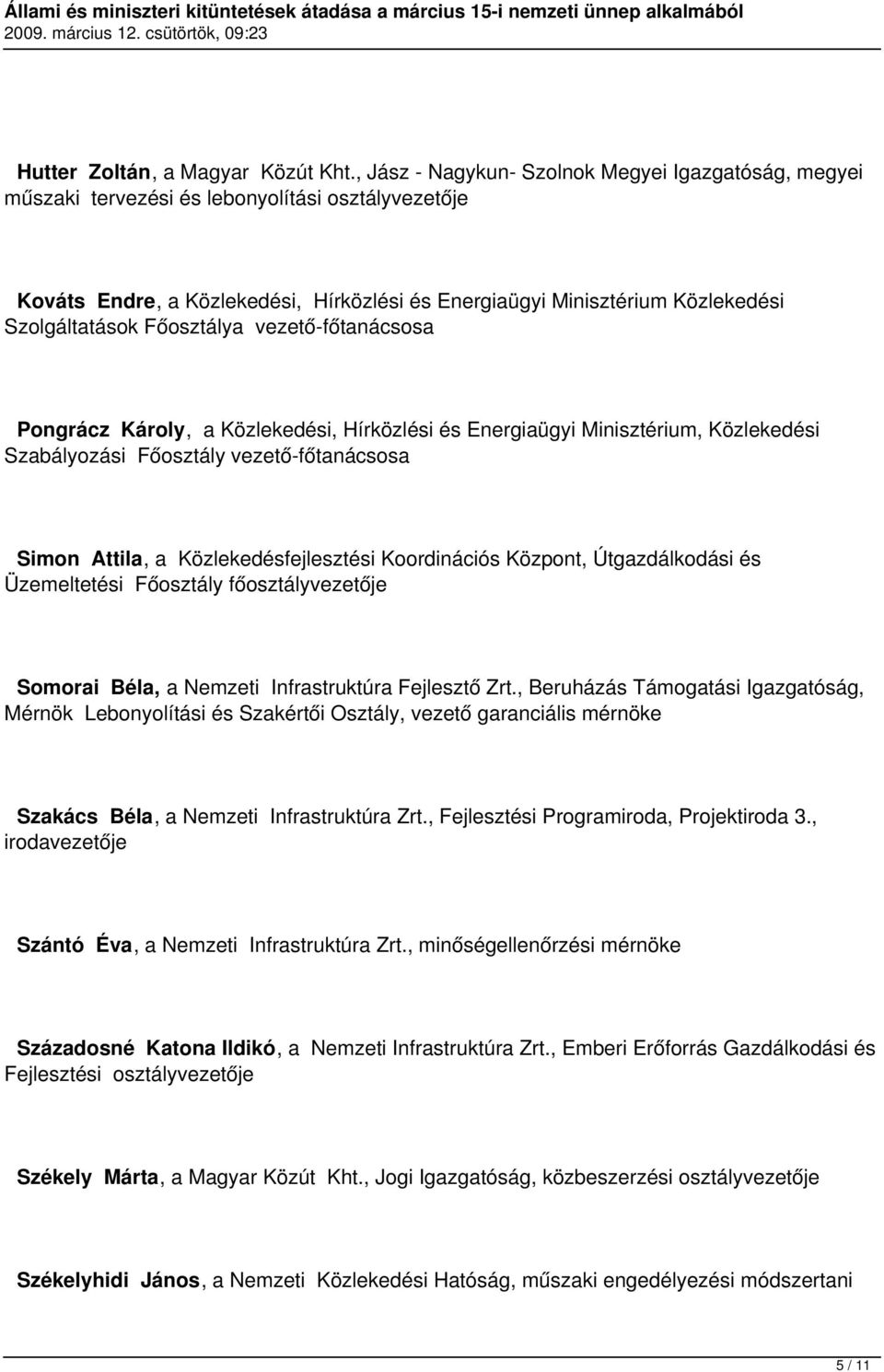 Főosztálya vezető-főtanácsosa Pongrácz Károly, a Közlekedési, Hírközlési és Energiaügyi Minisztérium, Közlekedési Szabályozási Főosztály vezető-főtanácsosa Simon Attila, a Közlekedésfejlesztési