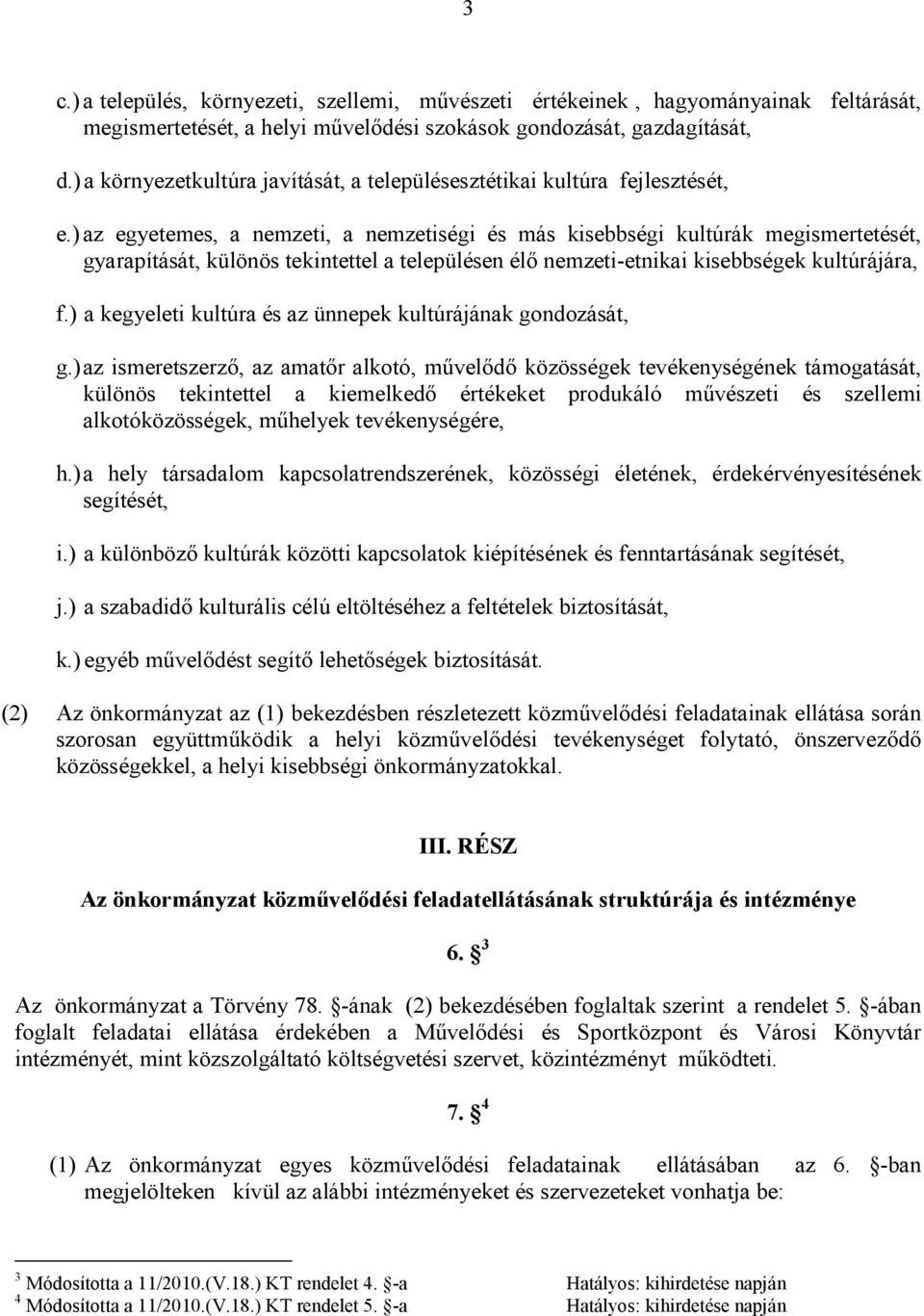 ) az egyetemes, a nemzeti, a nemzetiségi és más kisebbségi kultúrák megismertetését, gyarapítását, különös tekintettel a településen élı nemzeti-etnikai kisebbségek kultúrájára, f.