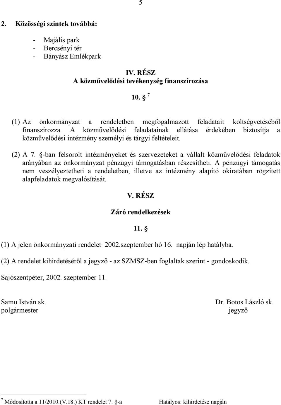 A közmővelıdési feladatainak ellátása érdekében biztosítja a közmővelıdési intézmény személyi és tárgyi feltételeit. (2) A 7.