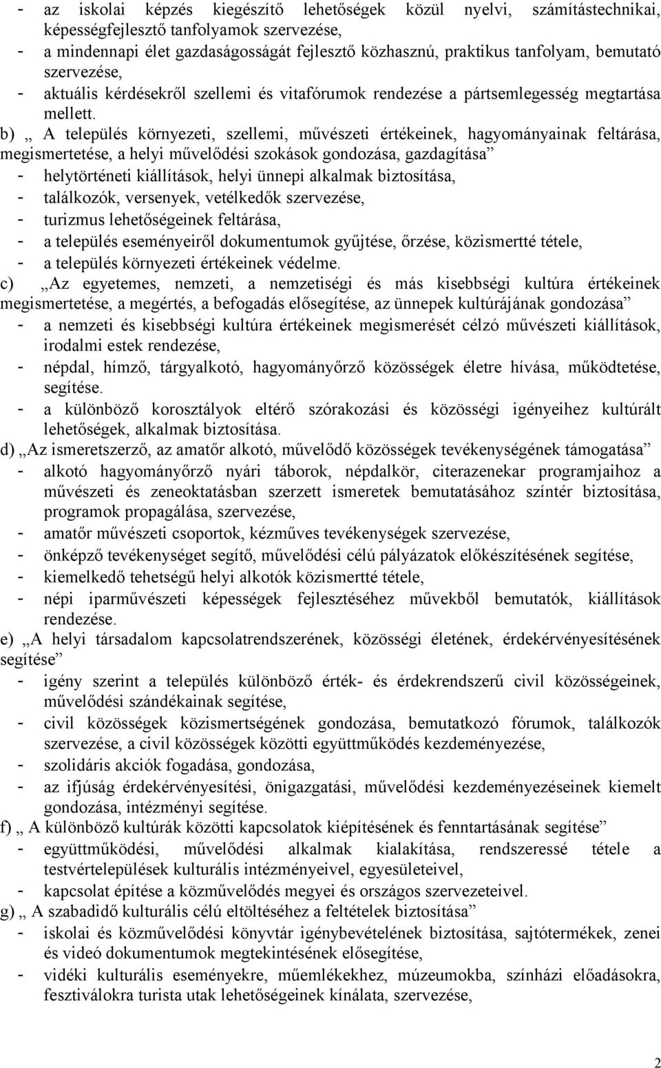 b) A település környezeti, szellemi, művészeti értékeinek, hagyományainak feltárása, megismertetése, a helyi művelődési szokások gondozása, gazdagítása - helytörténeti kiállítások, helyi ünnepi