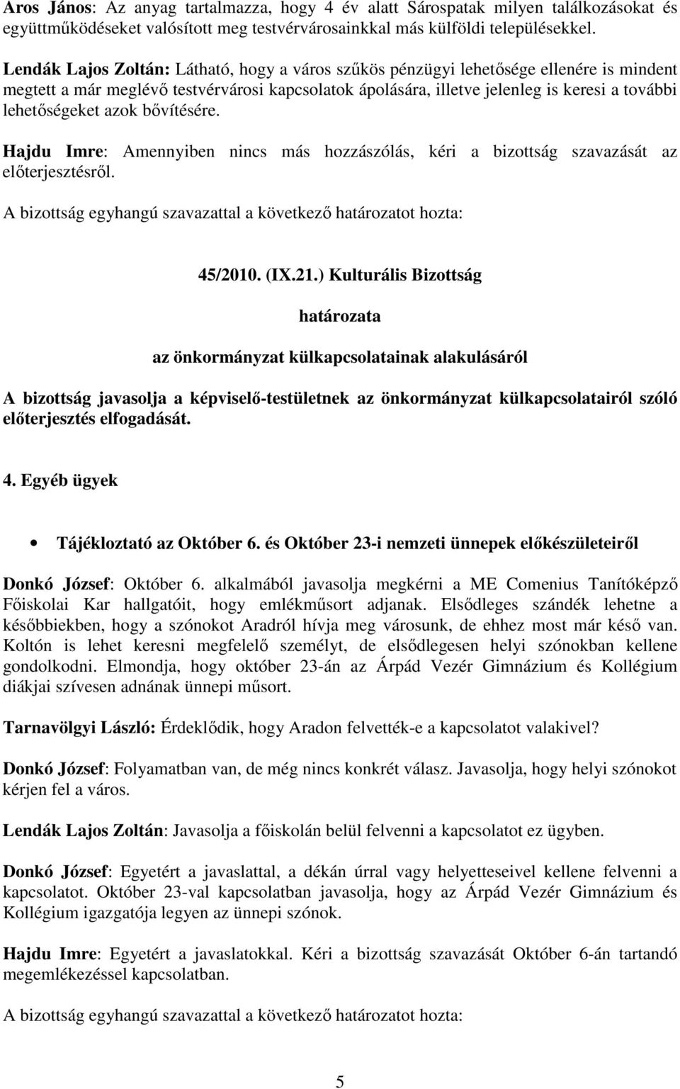 azok bıvítésére. Hajdu Imre: Amennyiben nincs más hozzászólás, kéri a bizottság szavazását az elıterjesztésrıl. 45/2010. (IX.21.