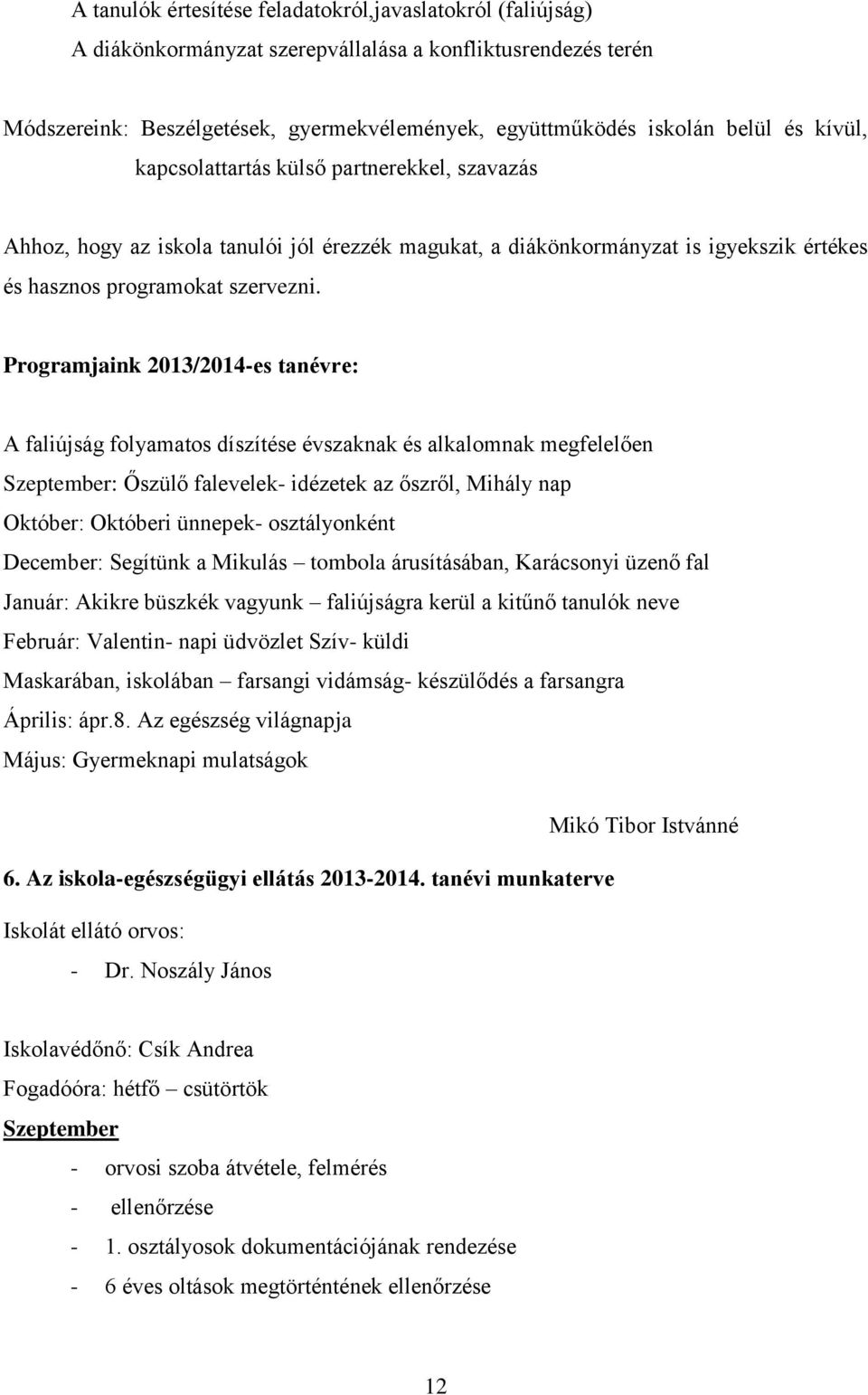 Programjaink 2013/2014-es tanévre: A faliújság folyamatos díszítése évszaknak és alkalomnak megfelelően Szeptember: Őszülő falevelek- idézetek az őszről, Mihály nap Október: Októberi ünnepek-