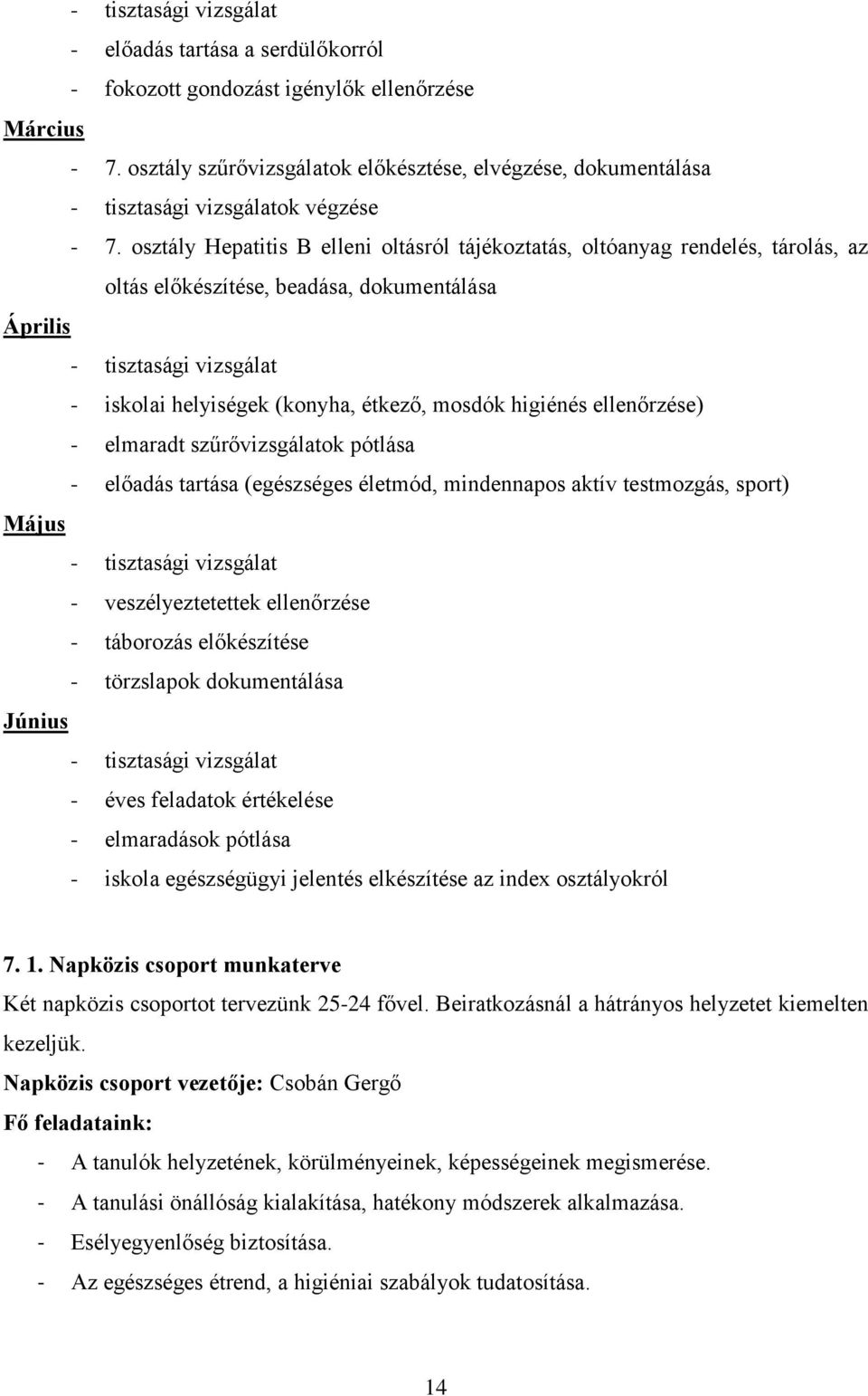 osztály Hepatitis B elleni oltásról tájékoztatás, oltóanyag rendelés, tárolás, az oltás előkészítése, beadása, dokumentálása Április - tisztasági vizsgálat - iskolai helyiségek (konyha, étkező,