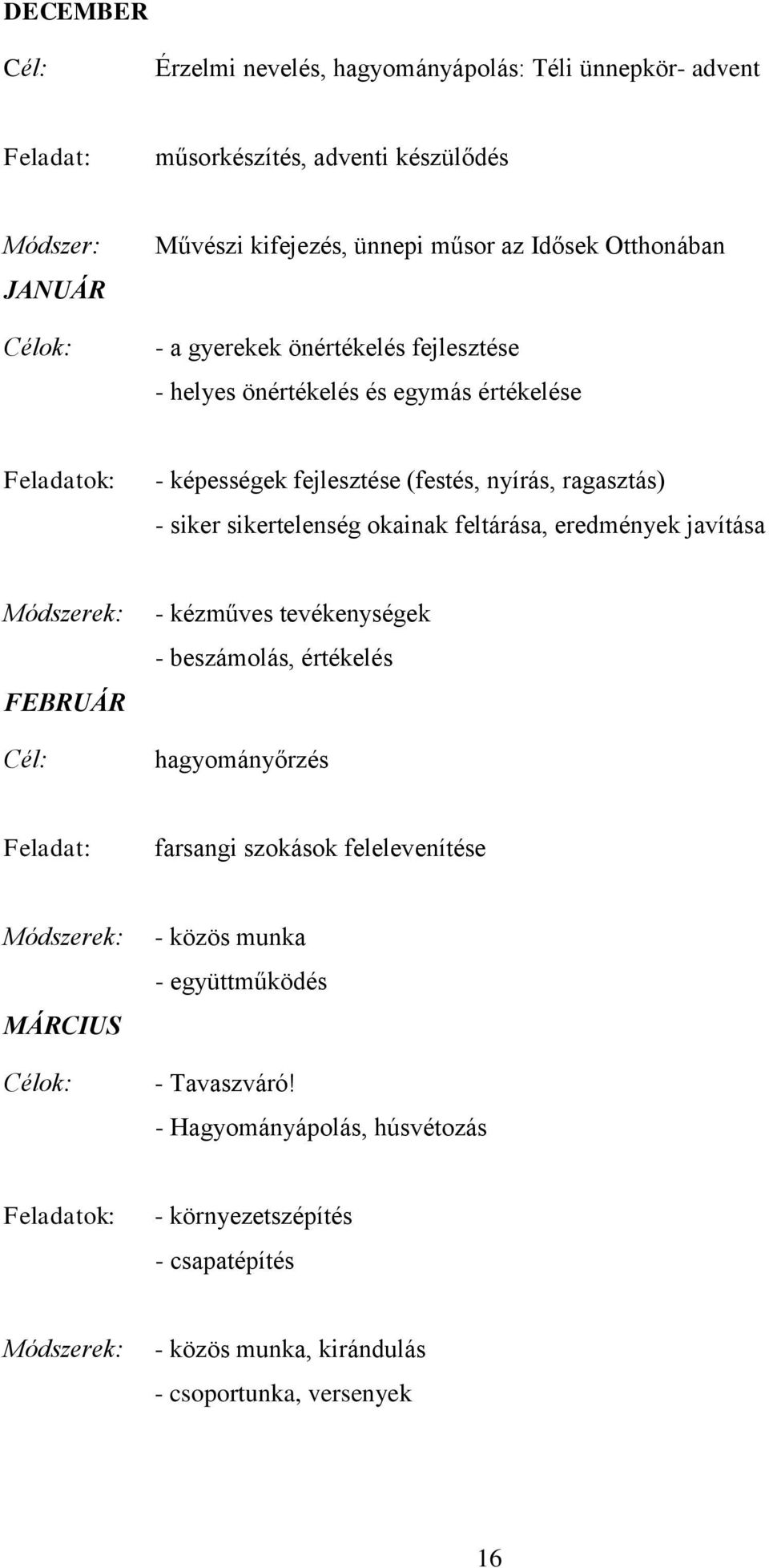 feltárása, eredmények javítása Módszerek: FEBRUÁR Cél: - kézműves tevékenységek - beszámolás, értékelés hagyományőrzés Feladat: farsangi szokások felelevenítése Módszerek: MÁRCIUS