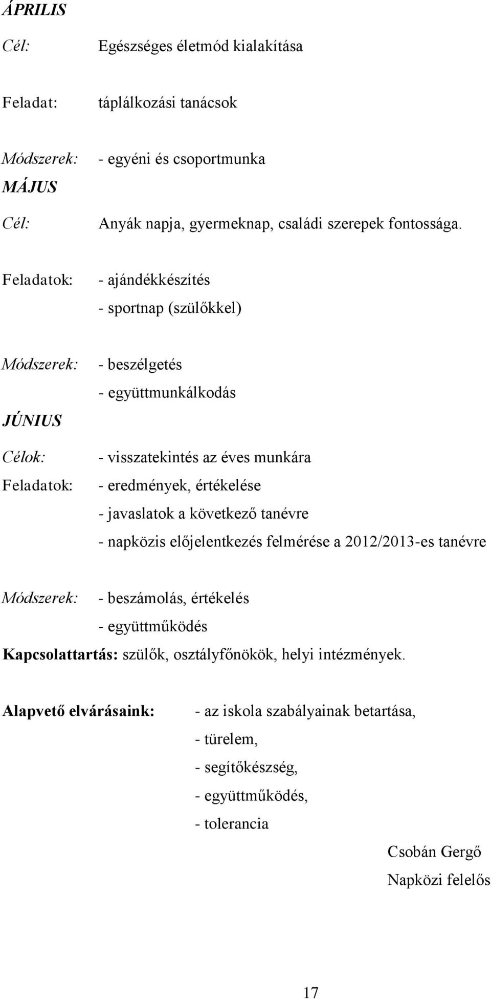 értékelése - javaslatok a következő tanévre - napközis előjelentkezés felmérése a 2012/2013-es tanévre Módszerek: - beszámolás, értékelés - együttműködés Kapcsolattartás: