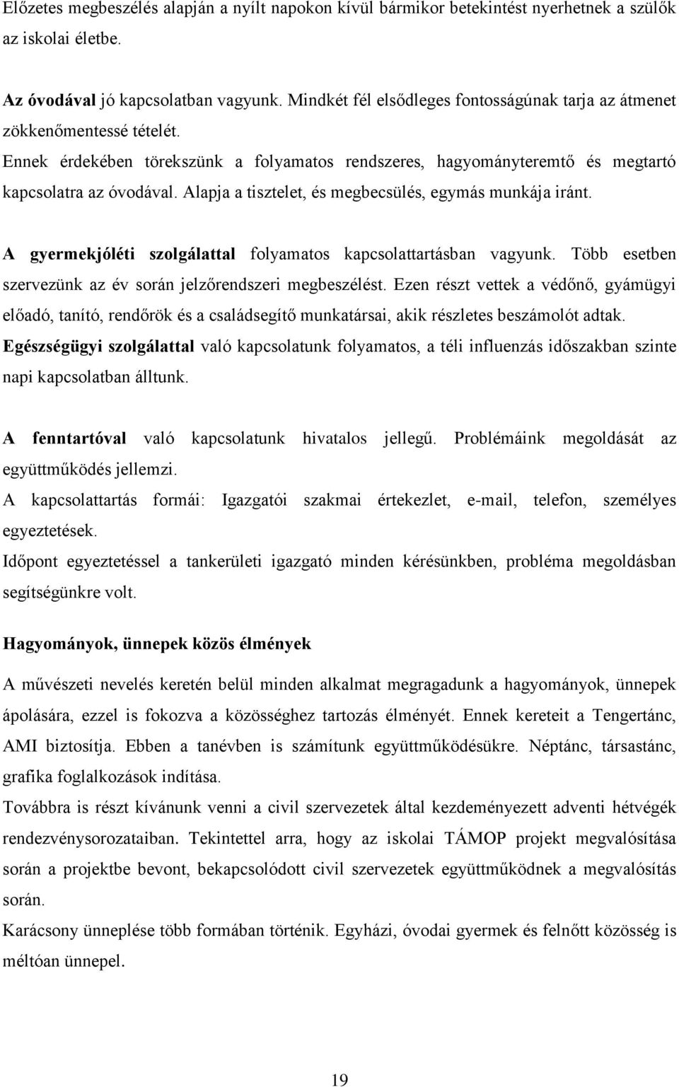 Alapja a tisztelet, és megbecsülés, egymás munkája iránt. A gyermekjóléti szolgálattal folyamatos kapcsolattartásban vagyunk. Több esetben szervezünk az év során jelzőrendszeri megbeszélést.