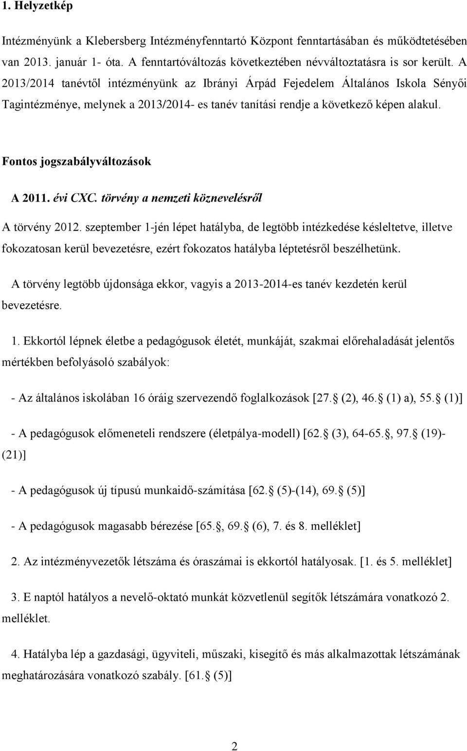 Fontos jogszabályváltozások A 2011. évi CXC. törvény a nemzeti köznevelésről A törvény 2012.