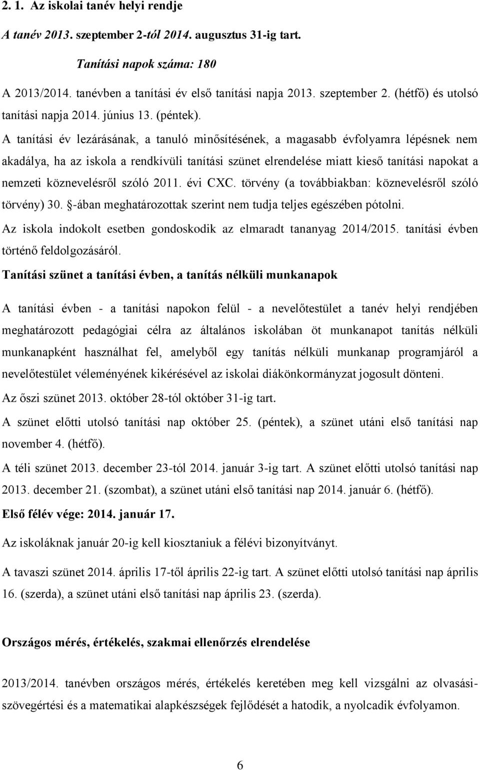 A tanítási év lezárásának, a tanuló minősítésének, a magasabb évfolyamra lépésnek nem akadálya, ha az iskola a rendkívüli tanítási szünet elrendelése miatt kieső tanítási napokat a nemzeti