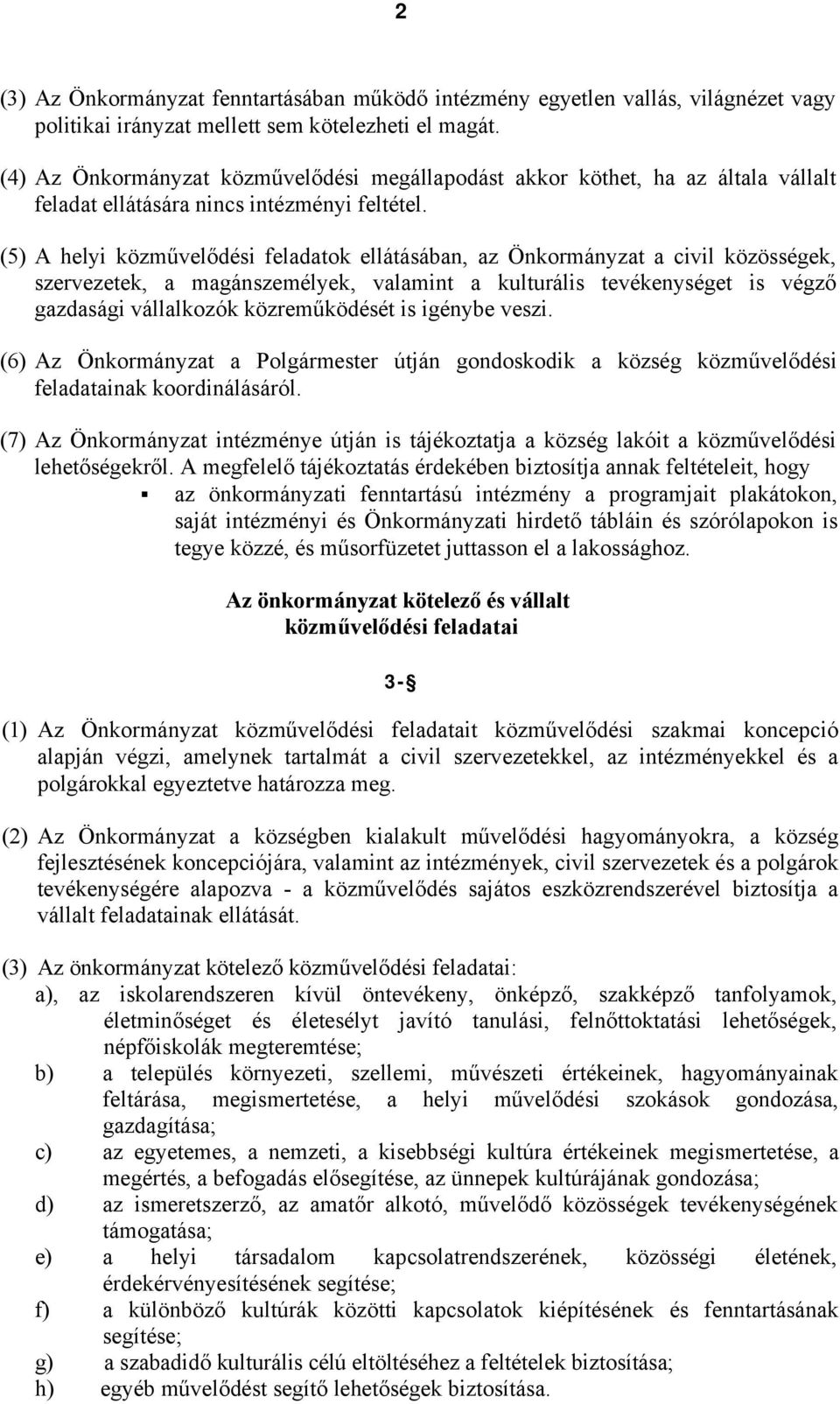 (5) A helyi közművelődési feladatok ellátásában, az Önkormányzat a civil közösségek, szervezetek, a magánszemélyek, valamint a kulturális tevékenységet is végző gazdasági vállalkozók közreműködését