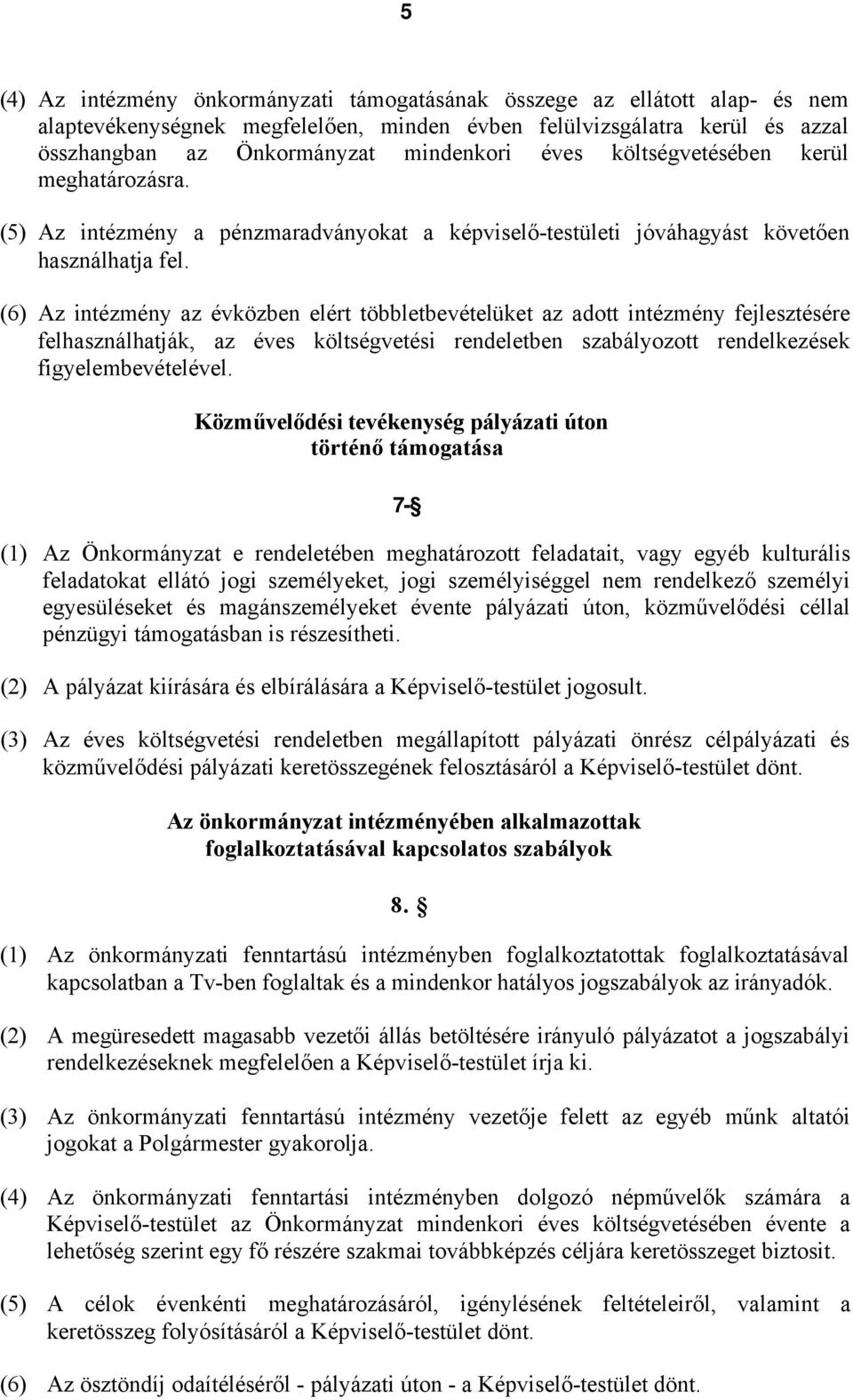 (6) Az intézmény az évközben elért többletbevételüket az adott intézmény fejlesztésére felhasználhatják, az éves költségvetési rendeletben szabályozott rendelkezések figyelembevételével.