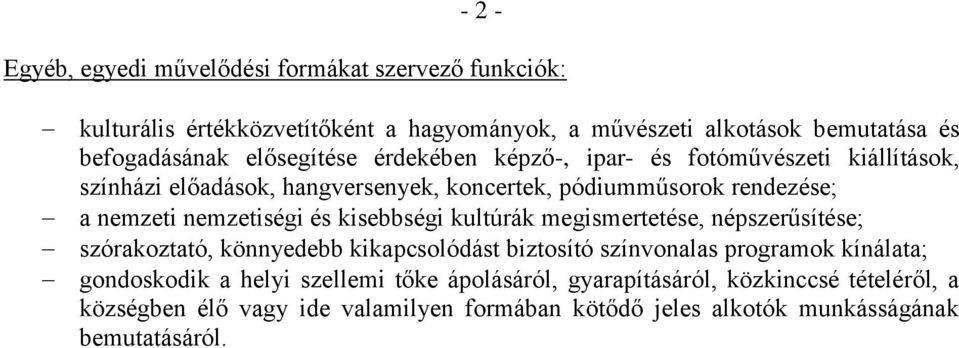 nemzetiségi és kisebbségi kultúrák megismertetése, népszerűsítése; szórakoztató, könnyedebb kikapcsolódást biztosító színvonalas programok kínálata;