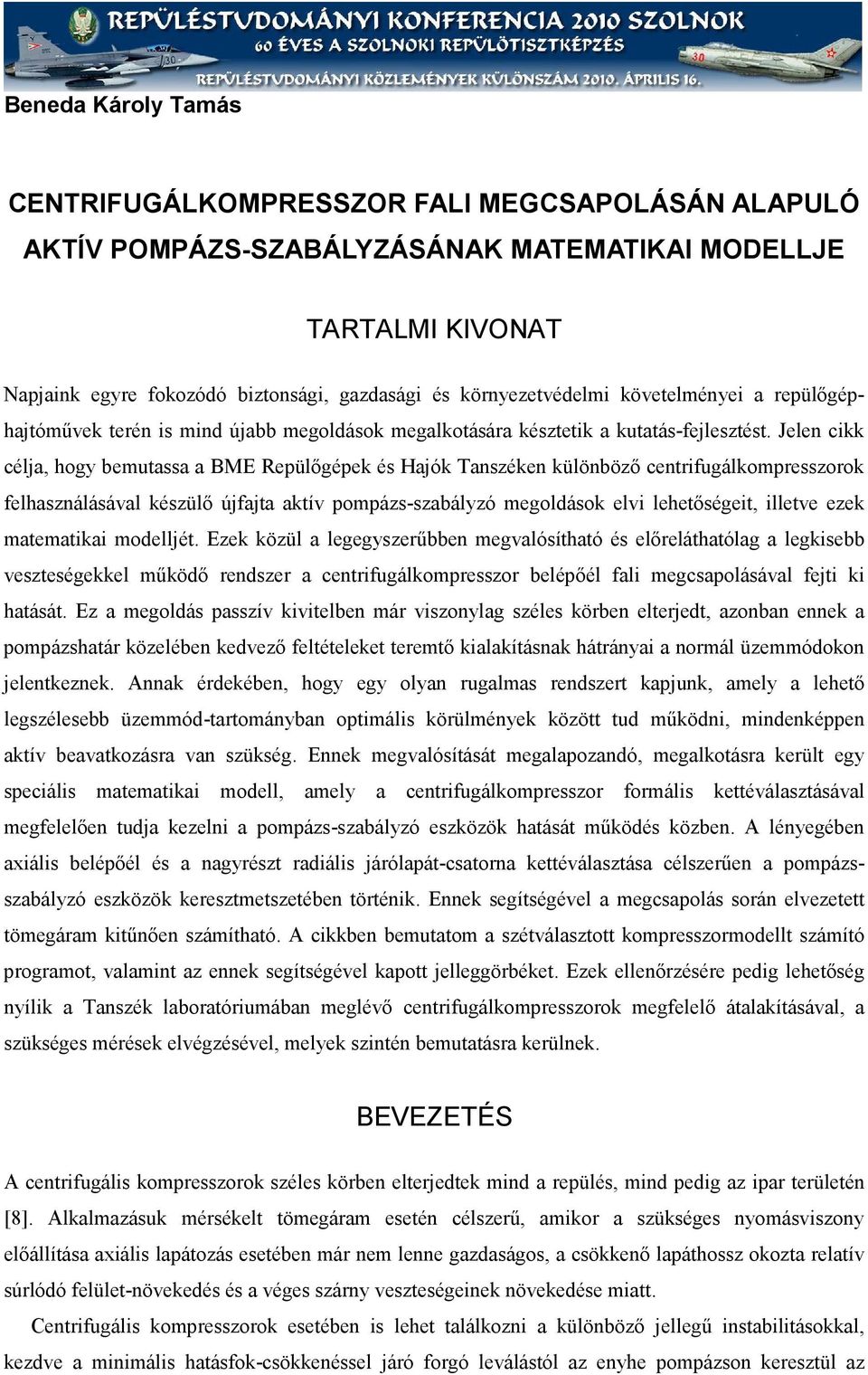 Jelen cikk célja, hogy bemutassa a BME Repülőgépek és Hajók Tanszéken különböző centrifugálkompresszorok felhasználásával készülő újfajta aktív pompázs-szabályzó megoldások elvi lehetőségeit, illetve