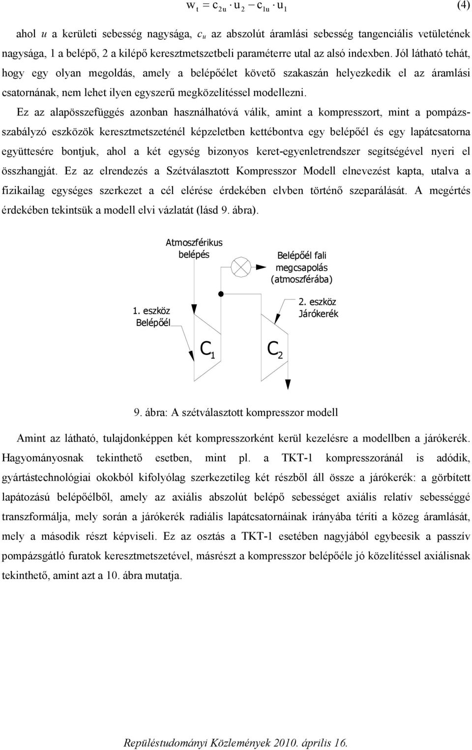 Ez az alapösszefüggés azonban használhatóvá válik, amint a kompresszort, mint a pompázsszabályzó eszközök keresztmetszeténél képzeletben kettébontva egy belépőél és egy lapátcsatorna együttesére