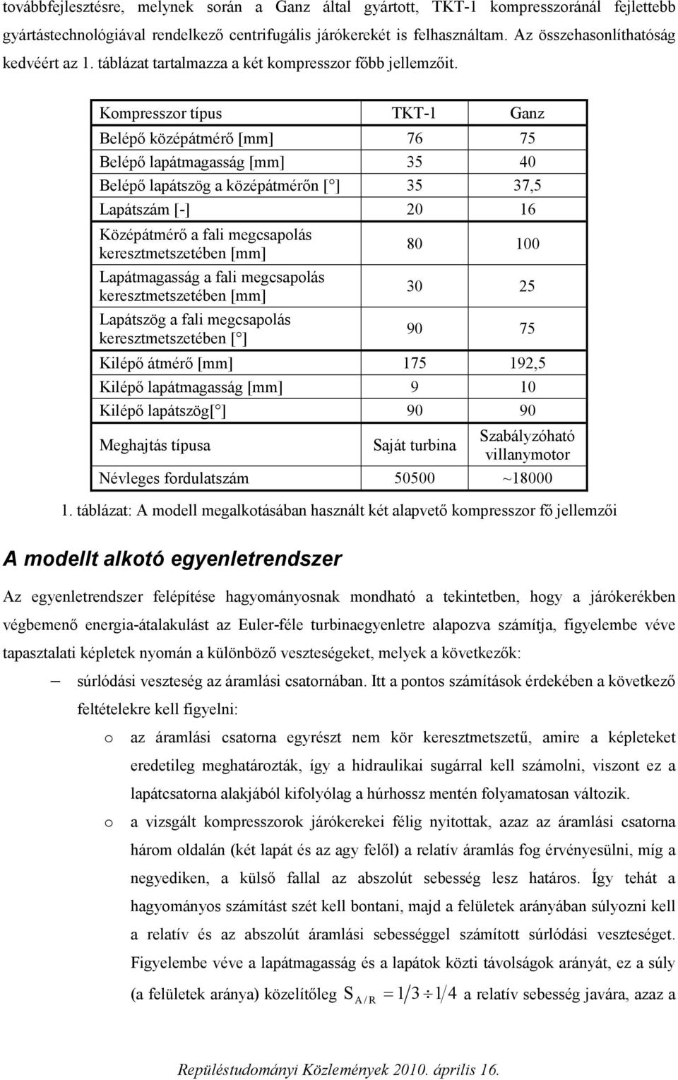 Kompresszor típus TKT-1 Ganz Belépő középátmérő [mm] 76 75 Belépő lapátmagasság [mm] 35 40 Belépő lapátszög a középátmérőn [ ] 35 37,5 Lapátszám [-] 20 16 Középátmérő a fali megcsapolás
