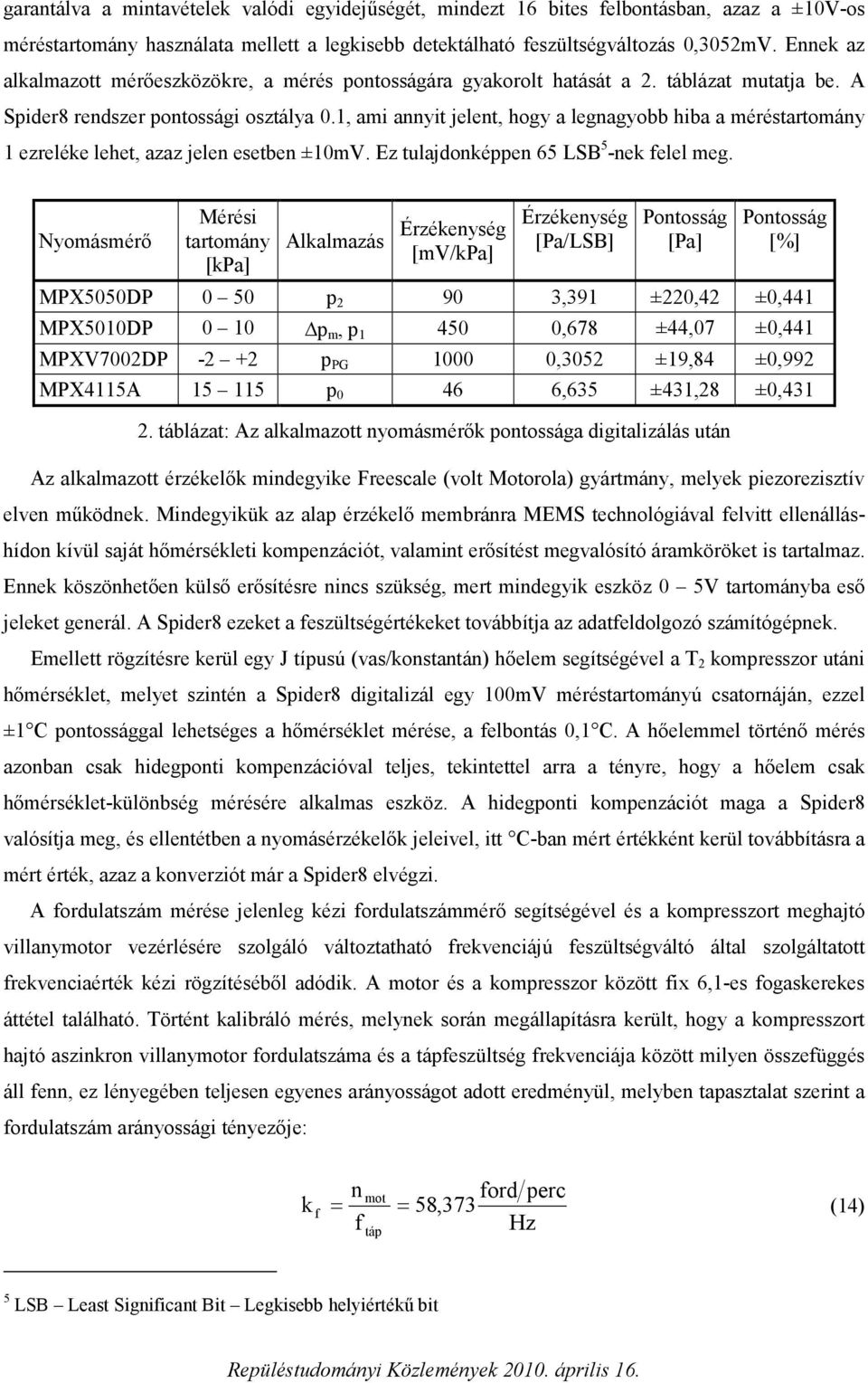 1, ami annyit jelent, hogy a legnagyobb hiba a méréstartomány 1 ezreléke lehet, azaz jelen esetben ±10mV. Ez tulajdonképpen 65 LSB 5 -nek felel meg.