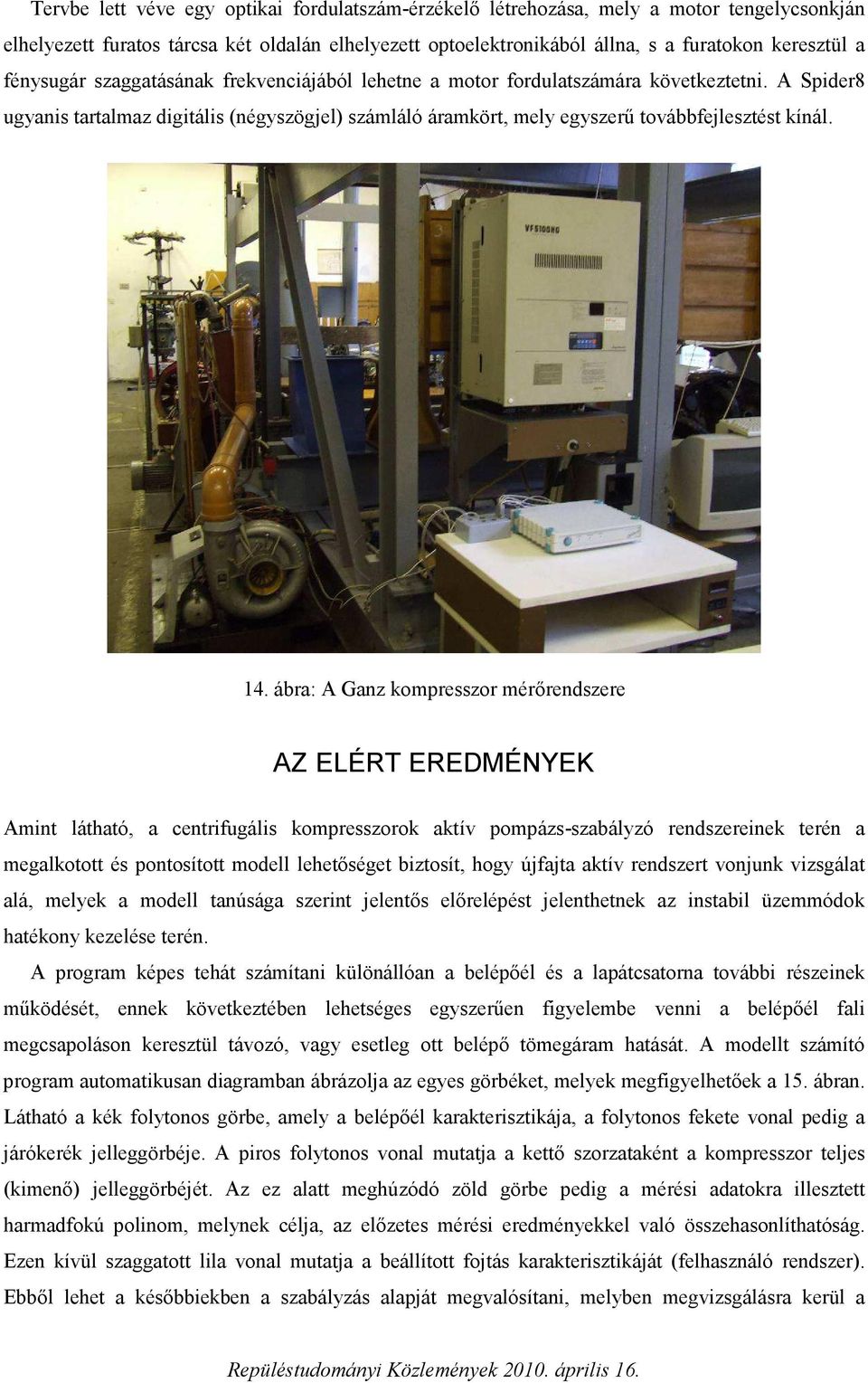 ábra: A Ganz kompresszor mérőrendszere AZ ELÉRT EREDMÉNYEK Amint látható, a centrifugális kompresszorok aktív pompázs-szabályzó rendszereinek terén a megalkotott és pontosított modell lehetőséget