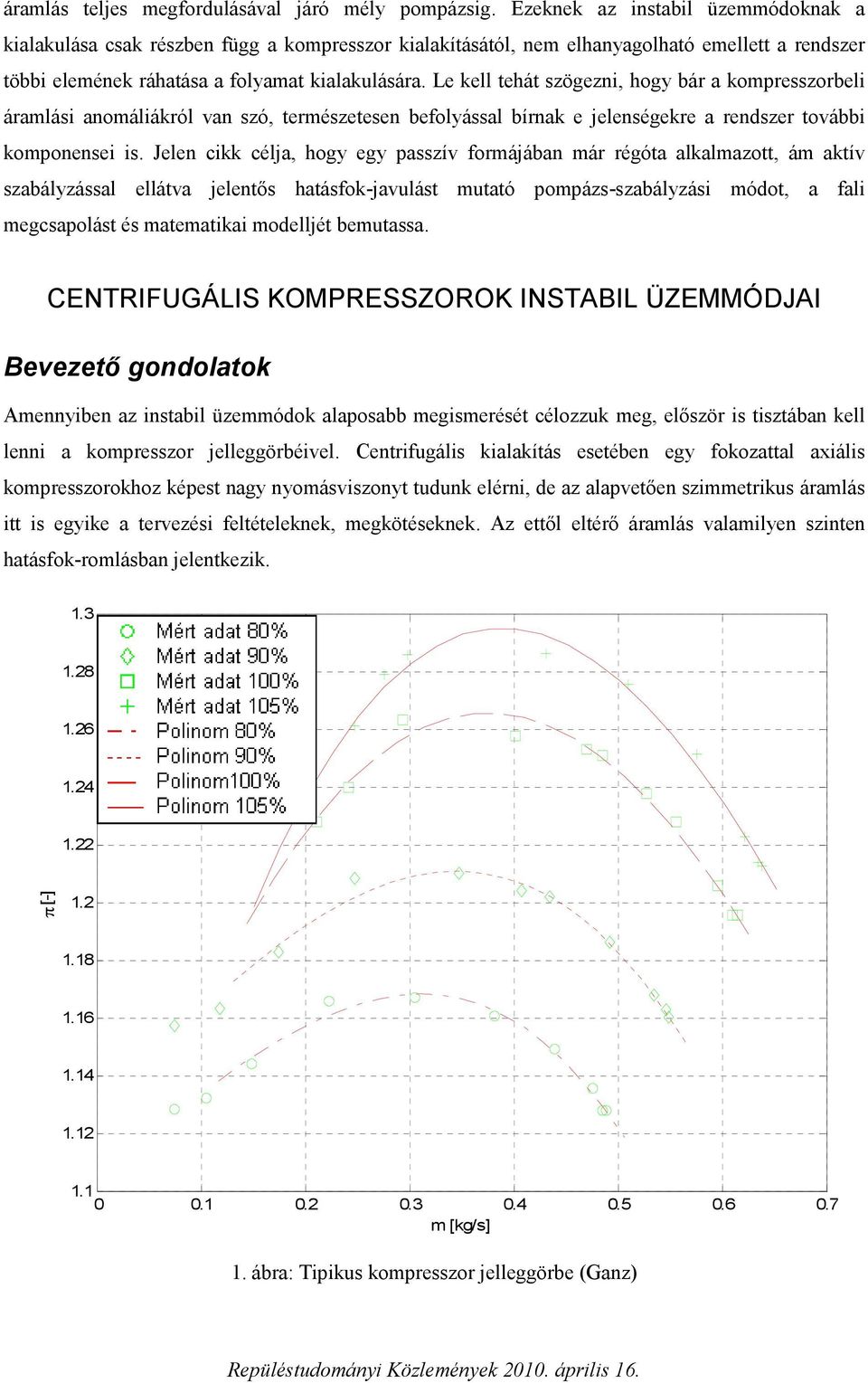 Le kell tehát szögezni, hogy bár a kompresszorbeli áramlási anomáliákról van szó, természetesen befolyással bírnak e jelenségekre a rendszer további komponensei is.