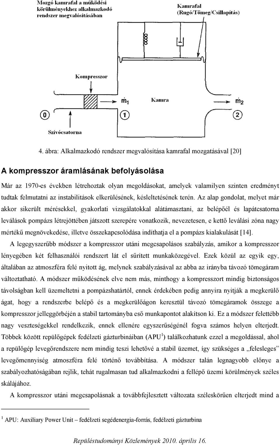 Az alap gondolat, melyet már akkor sikerült mérésekkel, gyakorlati vizsgálatokkal alátámasztani, az belépőél és lapátcsatorna leválások pompázs létrejöttében játszott szerepére vonatkozik,