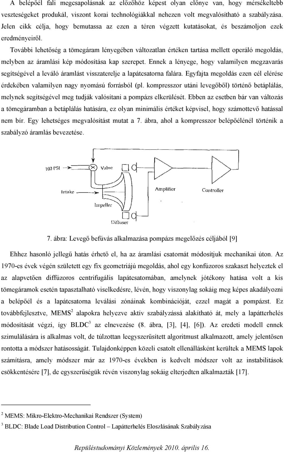 További lehetőség a tömegáram lényegében változatlan értéken tartása mellett operáló megoldás, melyben az áramlási kép módosítása kap szerepet.