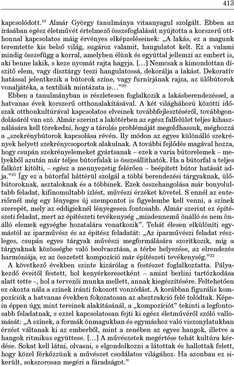 hangulatot kelt. Ez a valami mindig összefügg a korral, amelyben élünk és egyúttal jellemzi az embert is, aki benne lakik, s keze nyomát rajta hagyja.