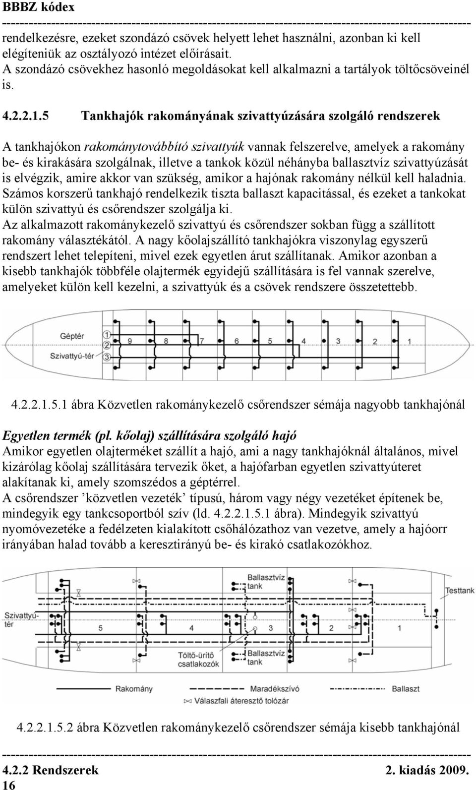 5 Tankhajók rakományának szivattyúzására szolgáló rendszerek A tankhajókon rakománytovábbító szivattyúk vannak felszerelve, amelyek a rakomány be- és kirakására szolgálnak, illetve a tankok közül